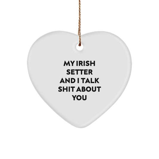 Funny Irish Setter Dog Gifts from Family, Heart Ornament, Christmas Unique Gifts for Men, Women, Friends, or Coworkers - 'My Irish Setter And I Talk Shit About You' - Image 1