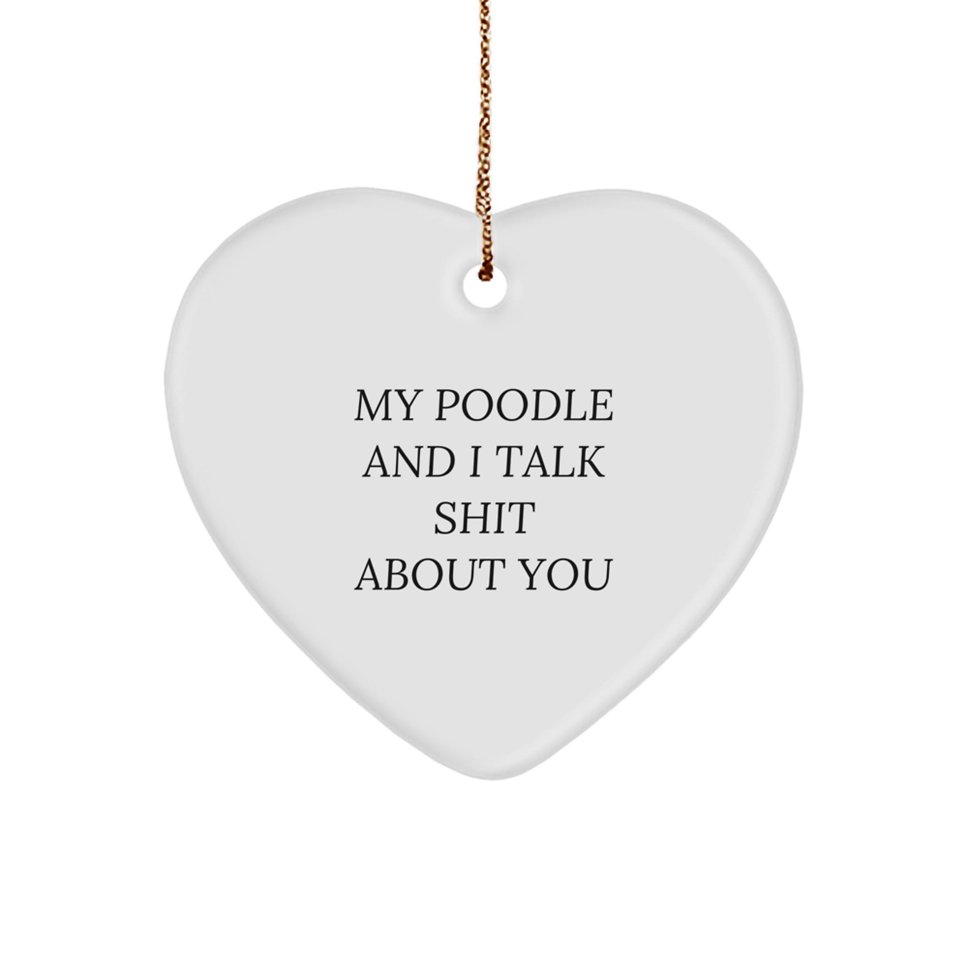 Funny Poodle Dog Christmas Unique Gifts from Friends for Poodle Lovers- Heart Ornament with Quote 'My Poodle And I Talk Shit About You' - Image 1