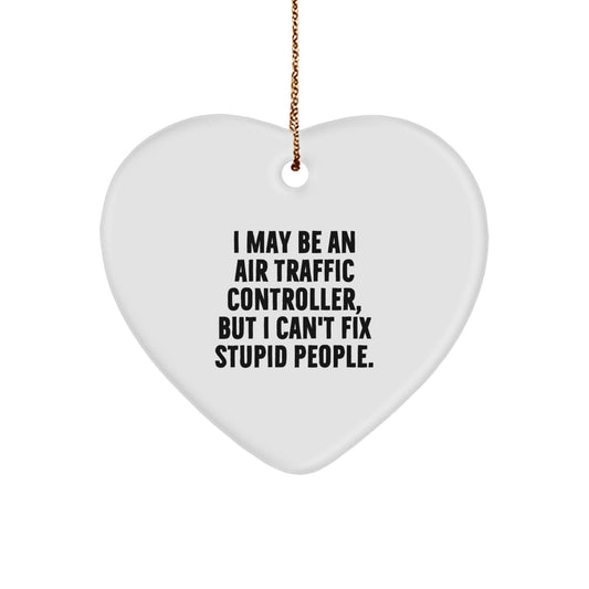 Funny Air Traffic Controller Gifts for Men - Heart Ornament with I May Be An Air Traffic Controller, But I Can't Fix Stupid People. Quote - Christmas Unique Gifts from Friends - Image 1
