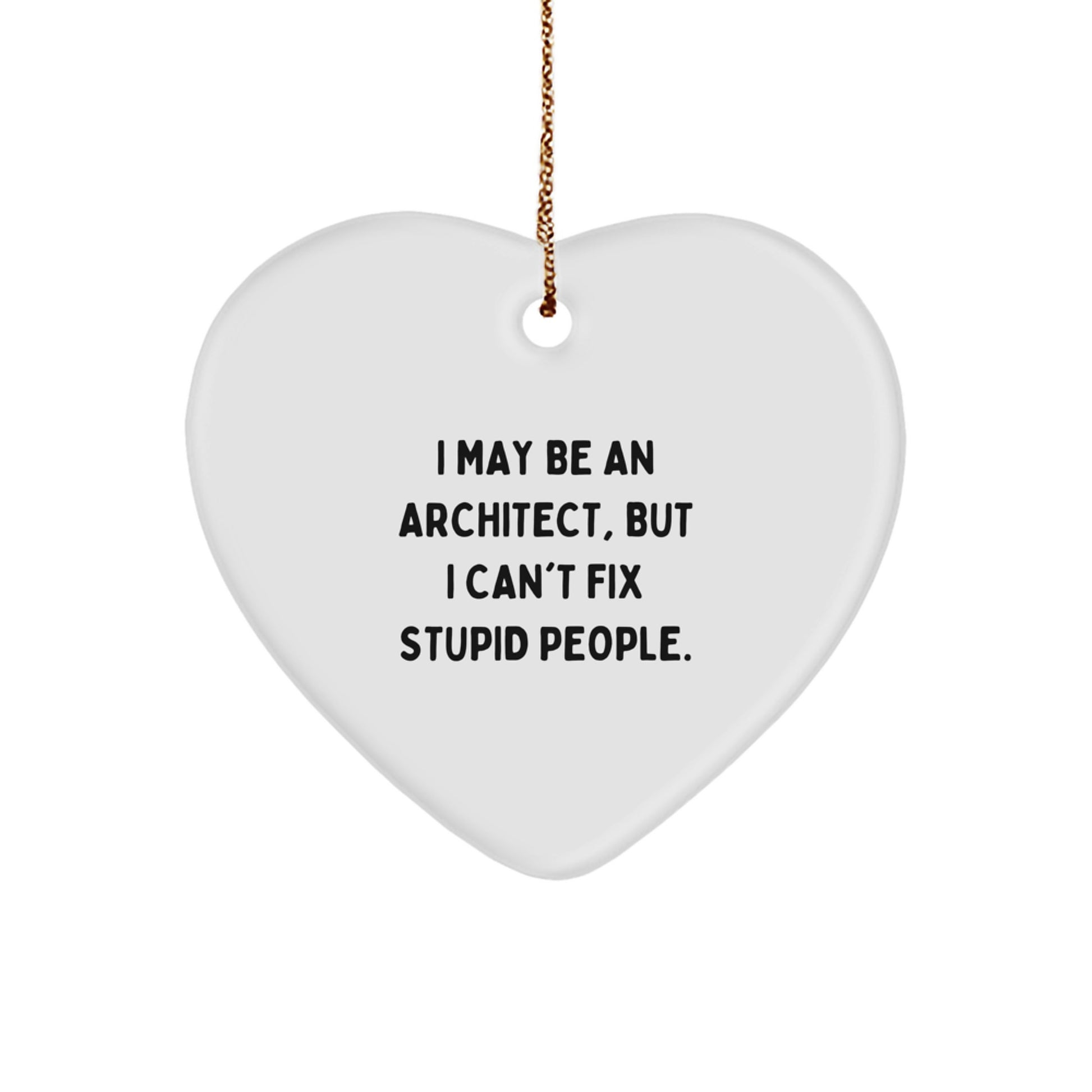 Funny Architecture Gifts for Men from Friends, Heart Ornament I May Be An Architect But I Cant Fix Stupid People Christmas Unique Gifts - Image 1