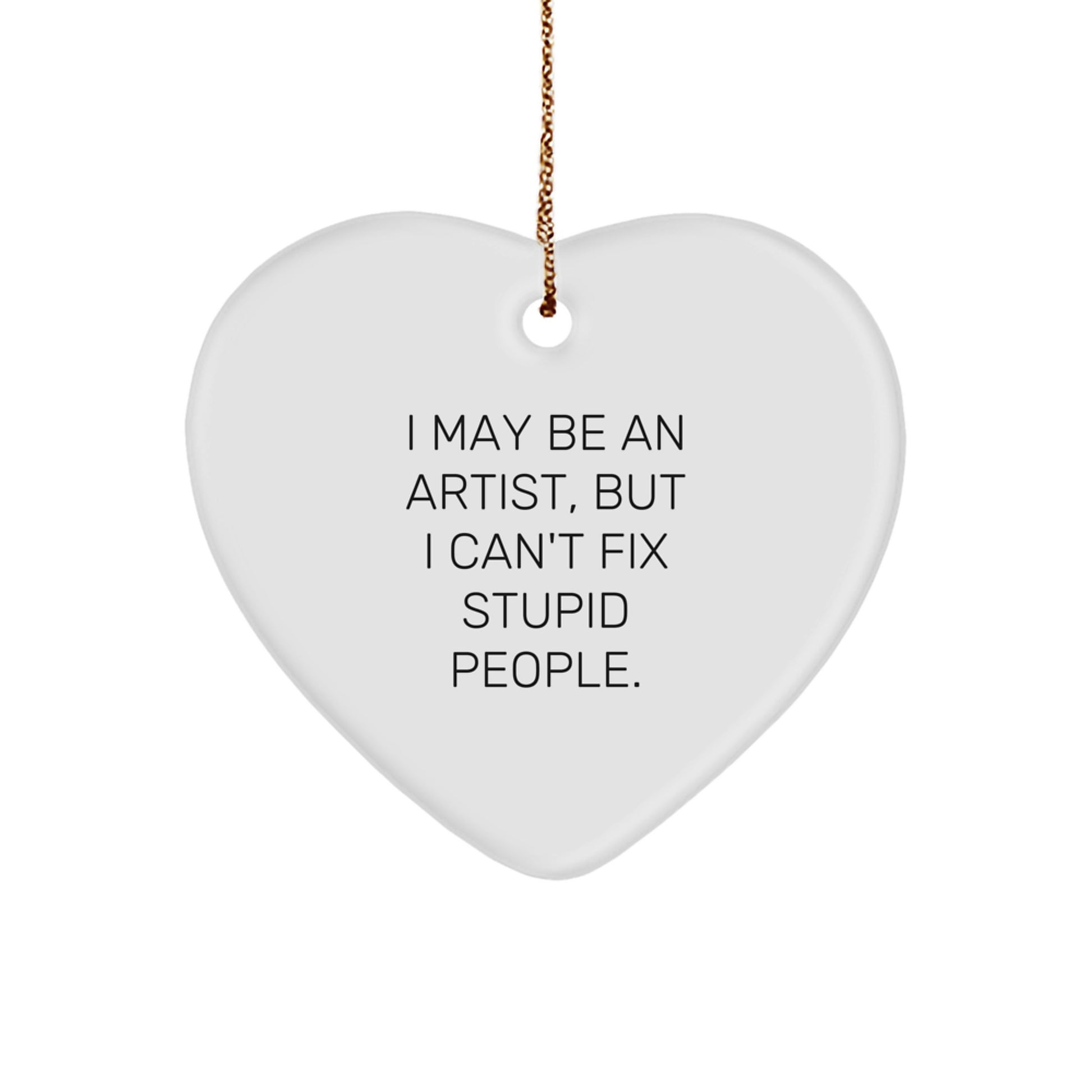 Funny Artist Heart Ornament, Gifts from Friends for Artist, I May Be 'Artist' But I Can't Fix Stupid People, Christmas Unique Gifts for Family - Image 1