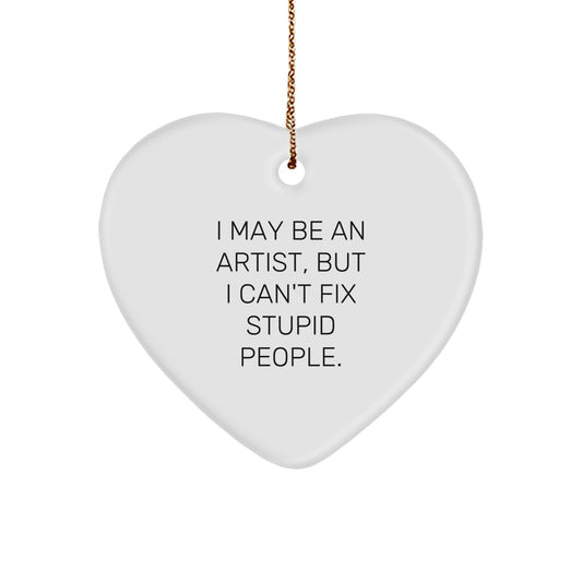 Funny Artist Heart Ornament, Gifts from Friends for Artist, I May Be 'Artist' But I Can't Fix Stupid People, Christmas Unique Gifts for Family - Image 1