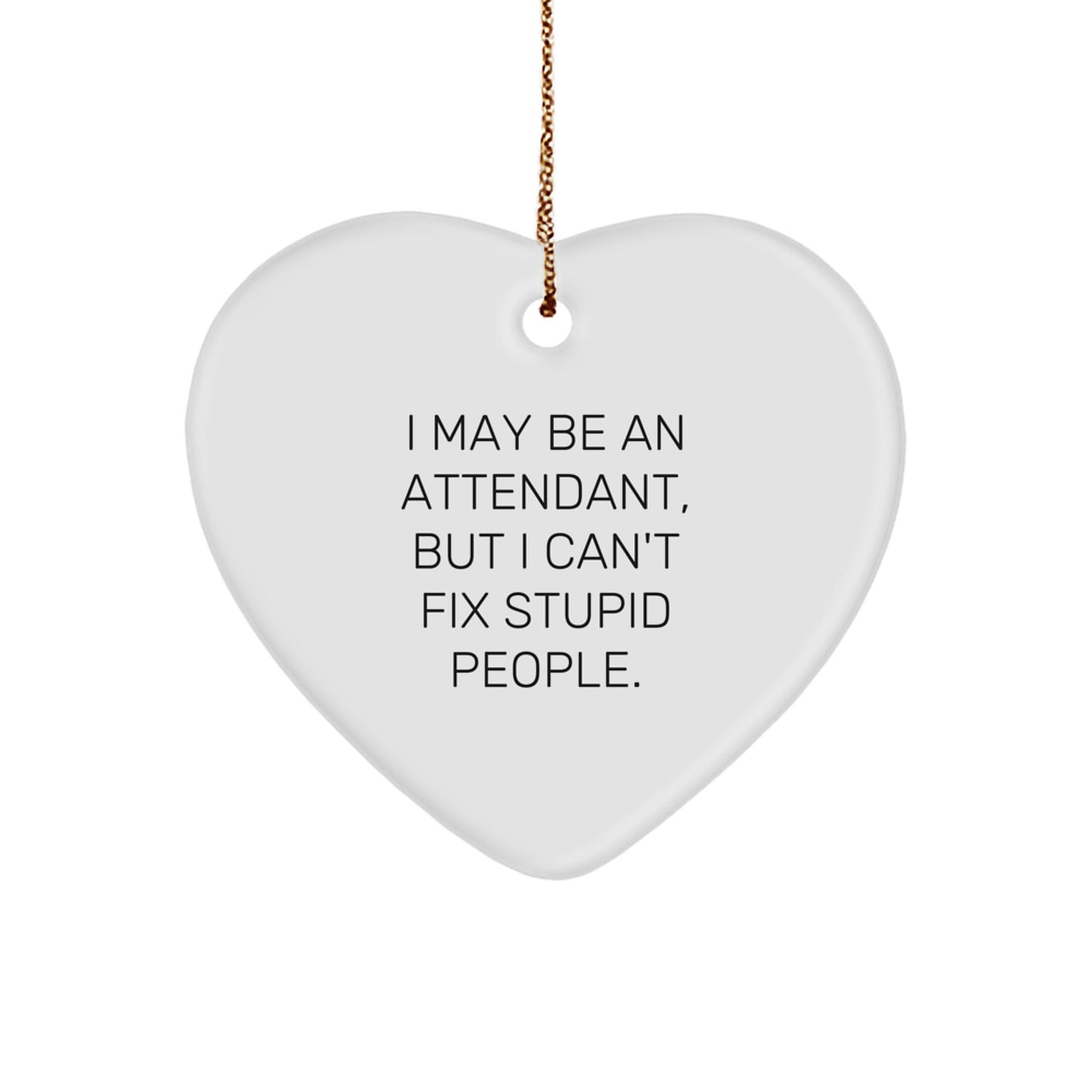 Funny Attendant Heart Ornament Gifts for Attendant with I May Be An Attendant, But I Won't Fix Stupid People - Christmas Unique Gifts from Friends - Image 1