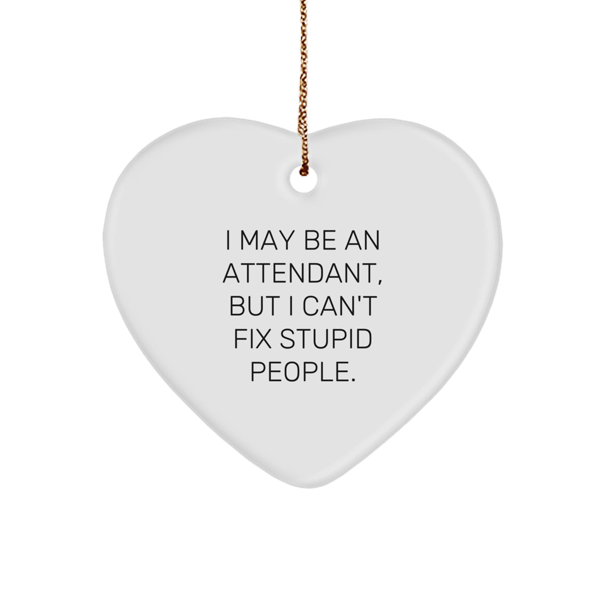 Funny Attendant Heart Ornament Gifts for Attendant with I May Be An Attendant, But I Won't Fix Stupid People - Christmas Unique Gifts from Friends - Image 1