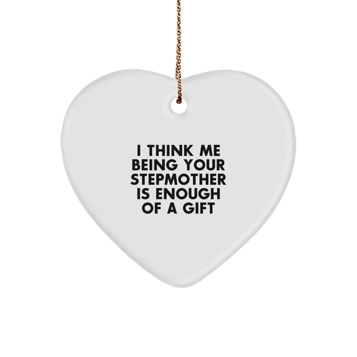 Funny Stepmother Gifts from Family, Heart Ornament I Think Me Being Your Stepmother Is Enough Of A Gift, Christmas Unique - Image 1