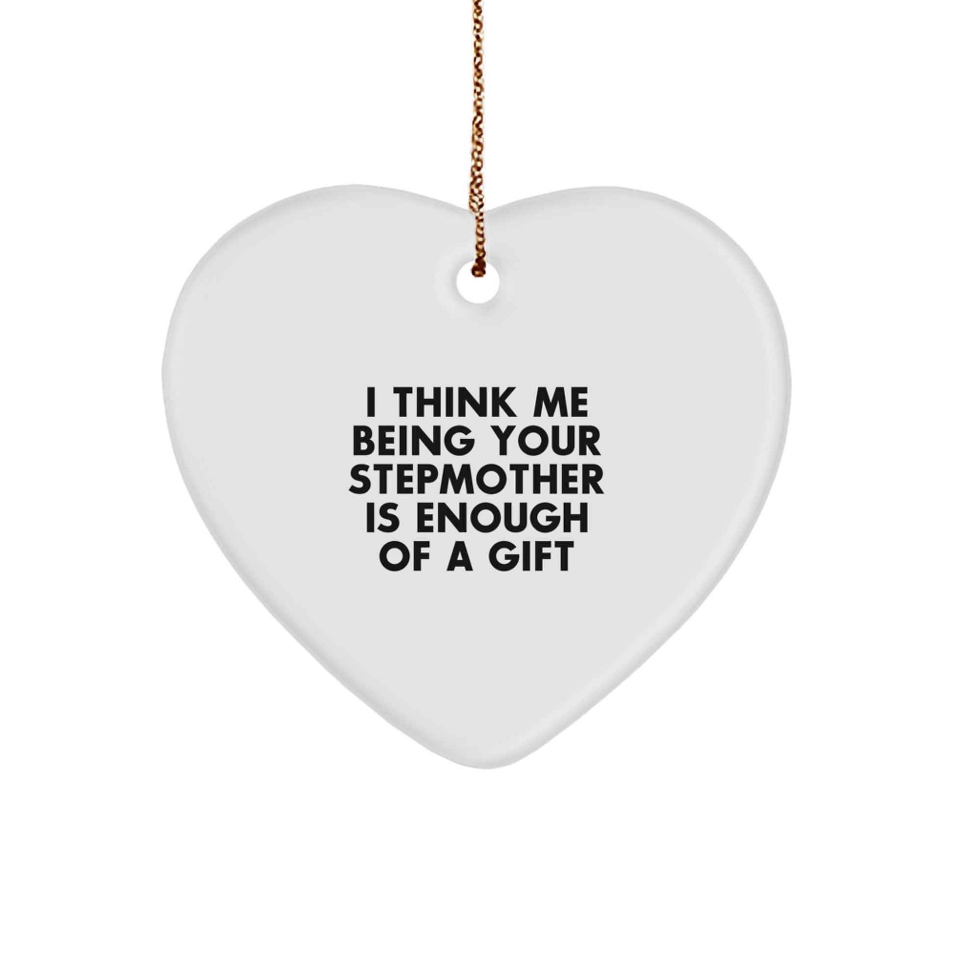 Funny Stepmother Gifts from Family, Heart Ornament I Think Me Being Your Stepmother Is Enough Of A Gift, Christmas Unique - Image 1