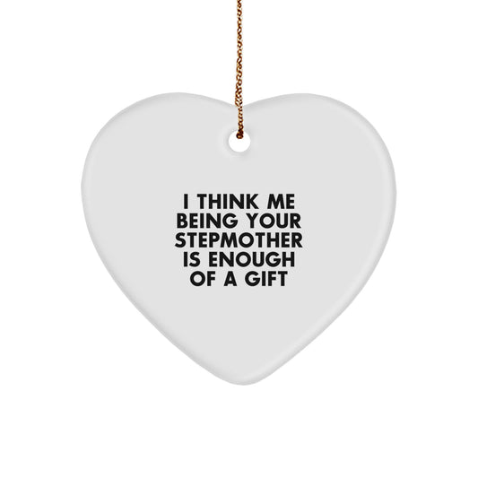 Funny Stepmother Gifts from Family, Heart Ornament I Think Me Being Your Stepmother Is Enough Of A Gift, Christmas Unique - Image 1