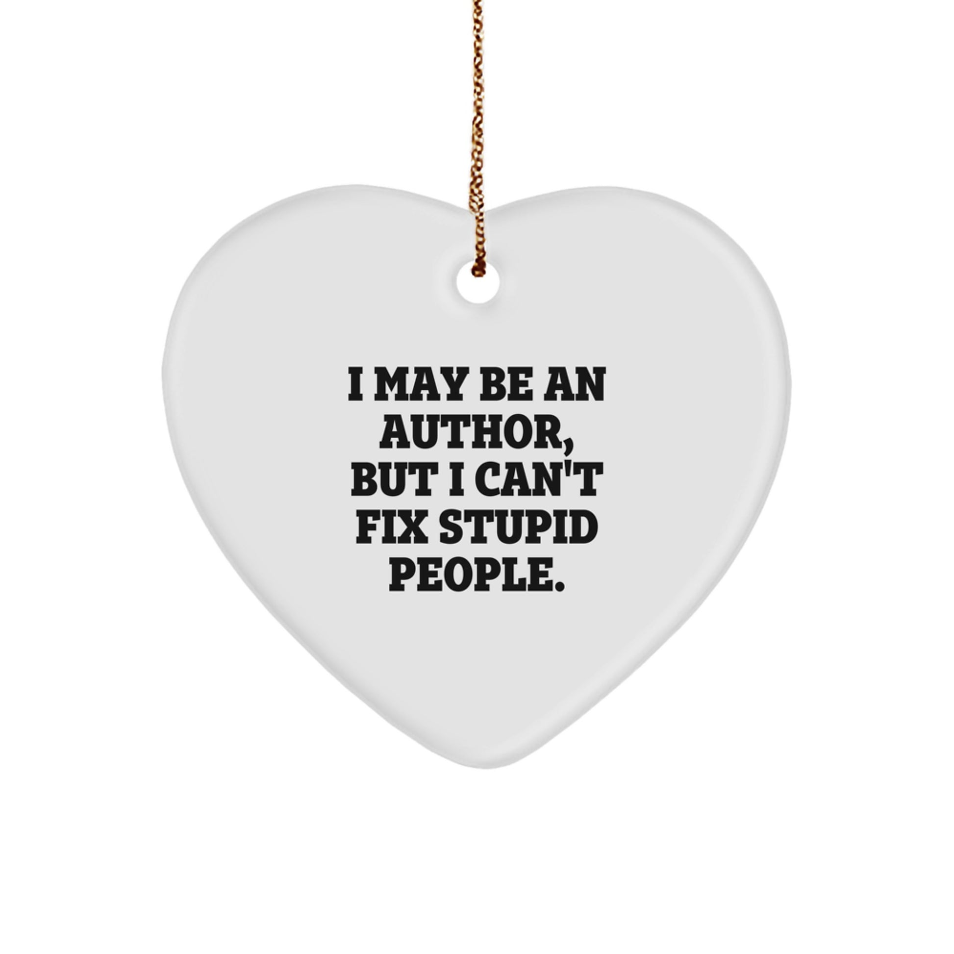 Funny Author Gifts, Heart Ornament, 'I May Be An Author, But I Can't Fix Stupid People' Quote, Gifts from Friends for Author, Unique Christmas Unique Gifts - Image 1