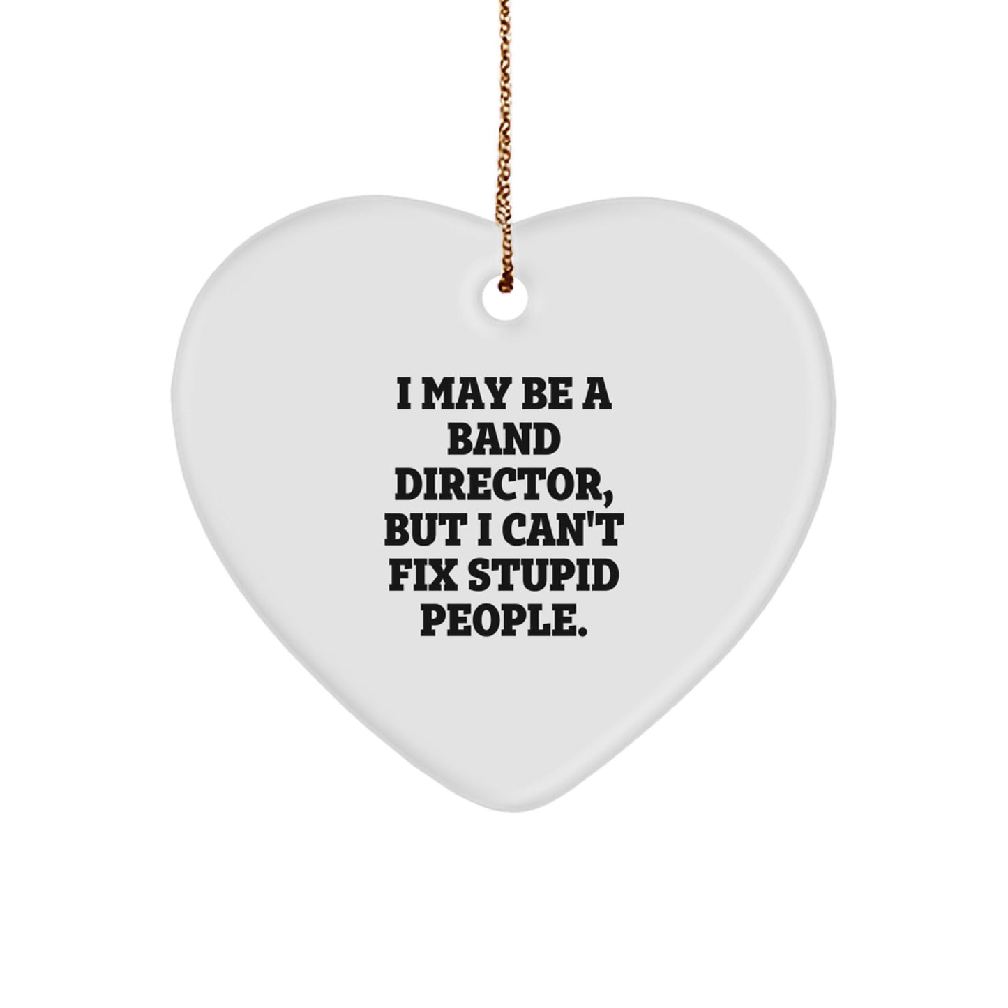 Funny Band Director Heart Ornament Gifts from Friends, Heart Shaped Ornament for Christmas Unique Gifts, I May Be A Band Director, But I Can't Fix Stupid People. - Image 1