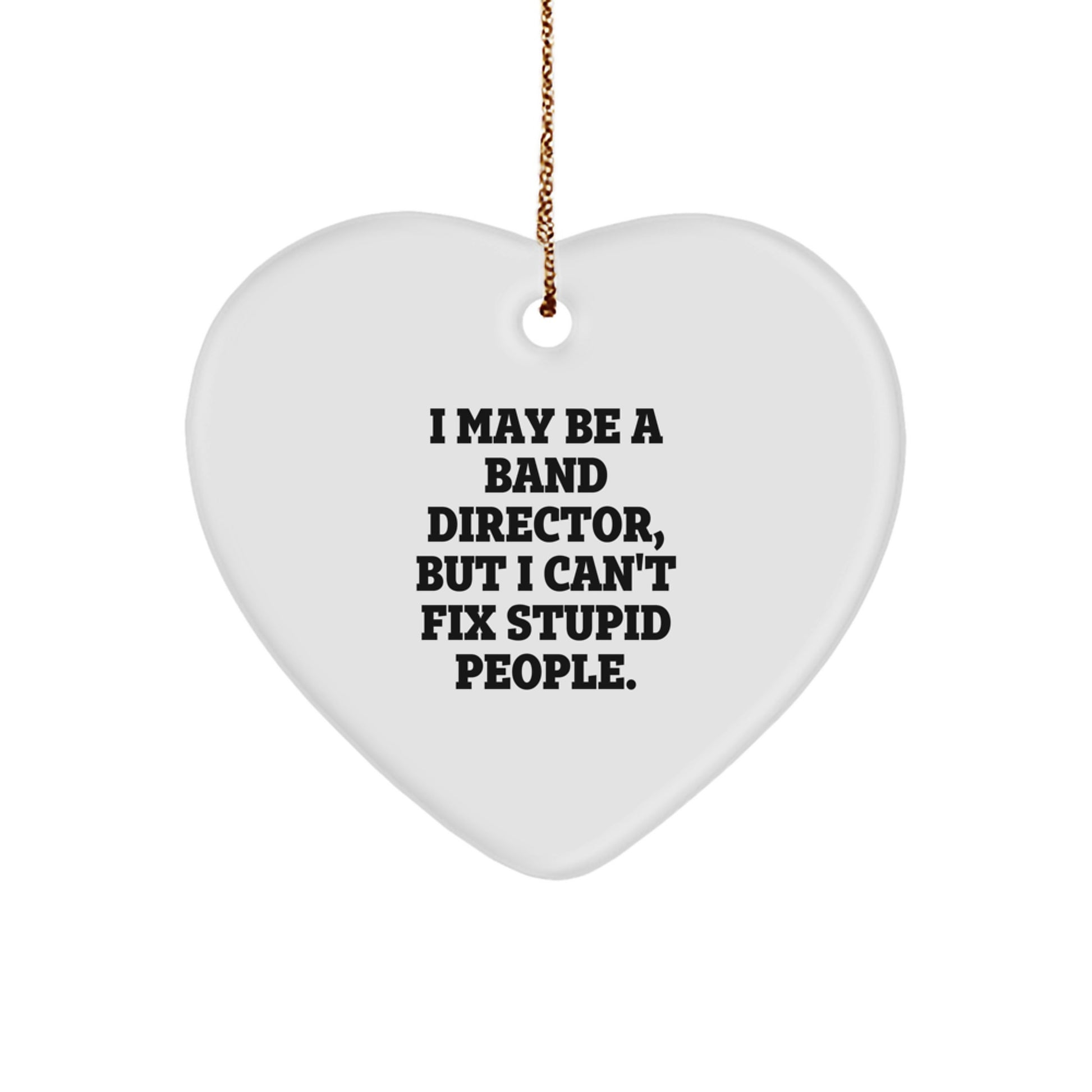 Funny Band Director Heart Ornament Gifts from Friends, Heart Shaped Ornament for Christmas Unique Gifts, I May Be A Band Director, But I Can't Fix Stupid People. - Image 1