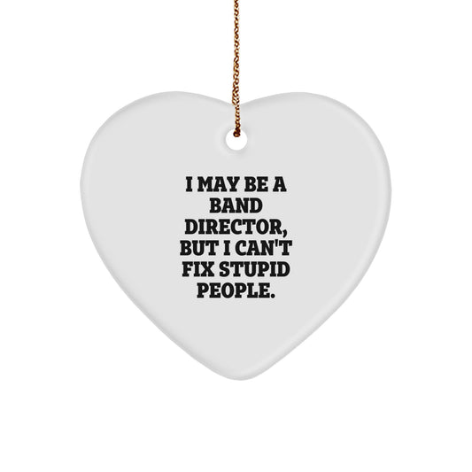 Funny Band Director Heart Ornament Gifts from Friends, Heart Shaped Ornament for Christmas Unique Gifts, I May Be A Band Director, But I Can't Fix Stupid People. - Image 1
