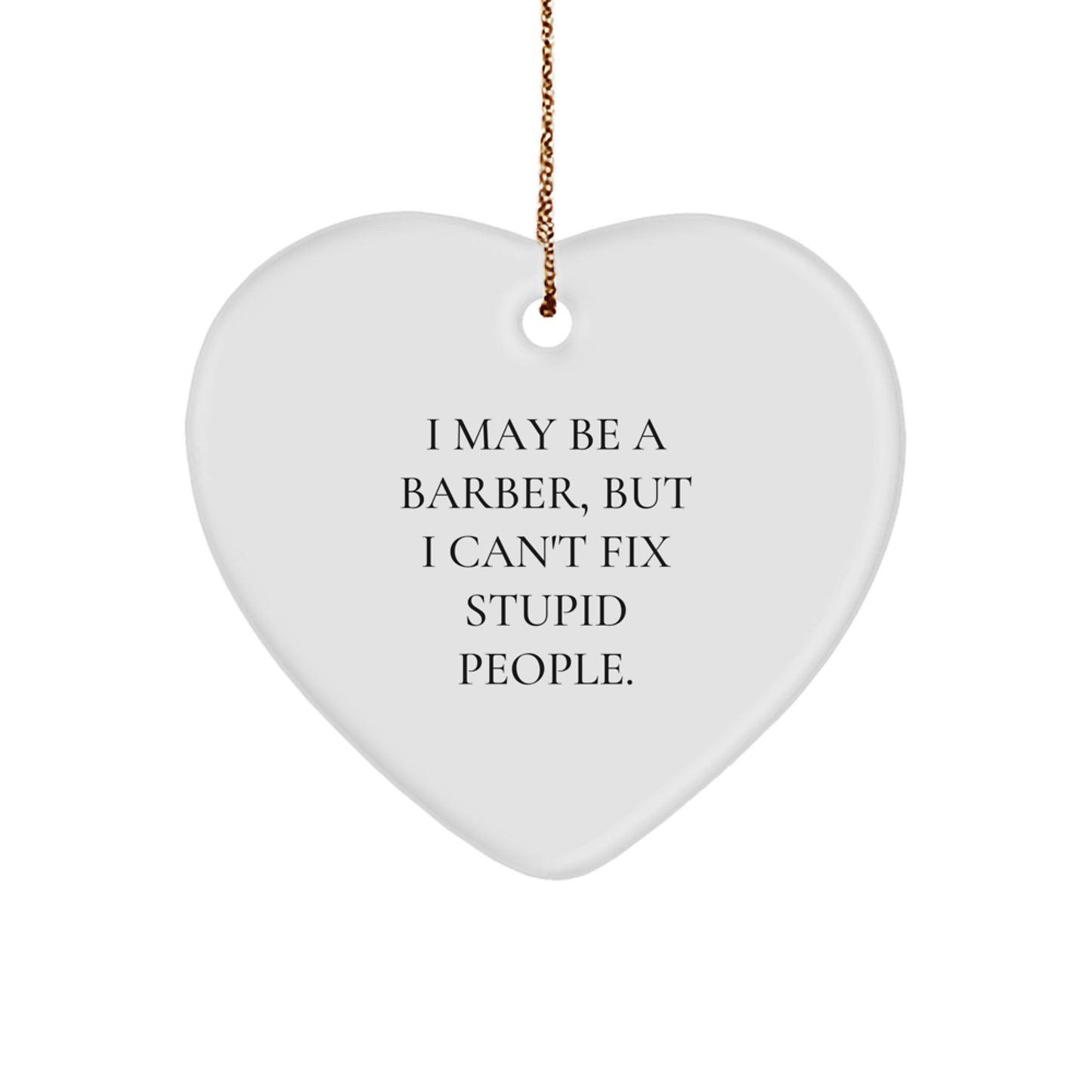 Gifts from Friends and Family for the Funny Barber in Your Life - Heart Ornament with I May Be A Barber, But I Can't Fix Stupid People. Quote - Unique Christmas Unique Gifts for Men - Image 1