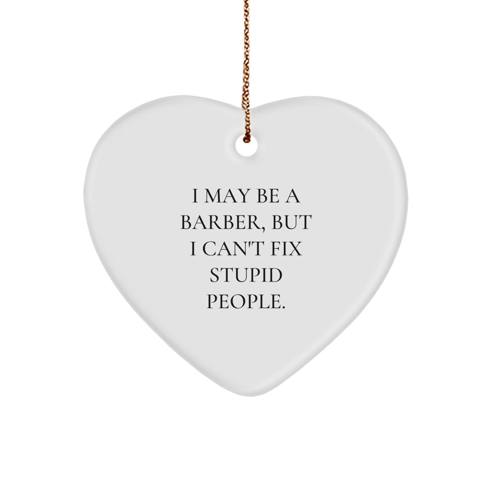 Gifts from Friends and Family for the Funny Barber in Your Life - Heart Ornament with I May Be A Barber, But I Can't Fix Stupid People. Quote - Unique Christmas Unique Gifts for Men - Image 1