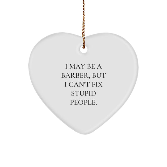 Gifts from Friends and Family for the Funny Barber in Your Life - Heart Ornament with I May Be A Barber, But I Can't Fix Stupid People. Quote - Unique Christmas Unique Gifts for Men - Image 1