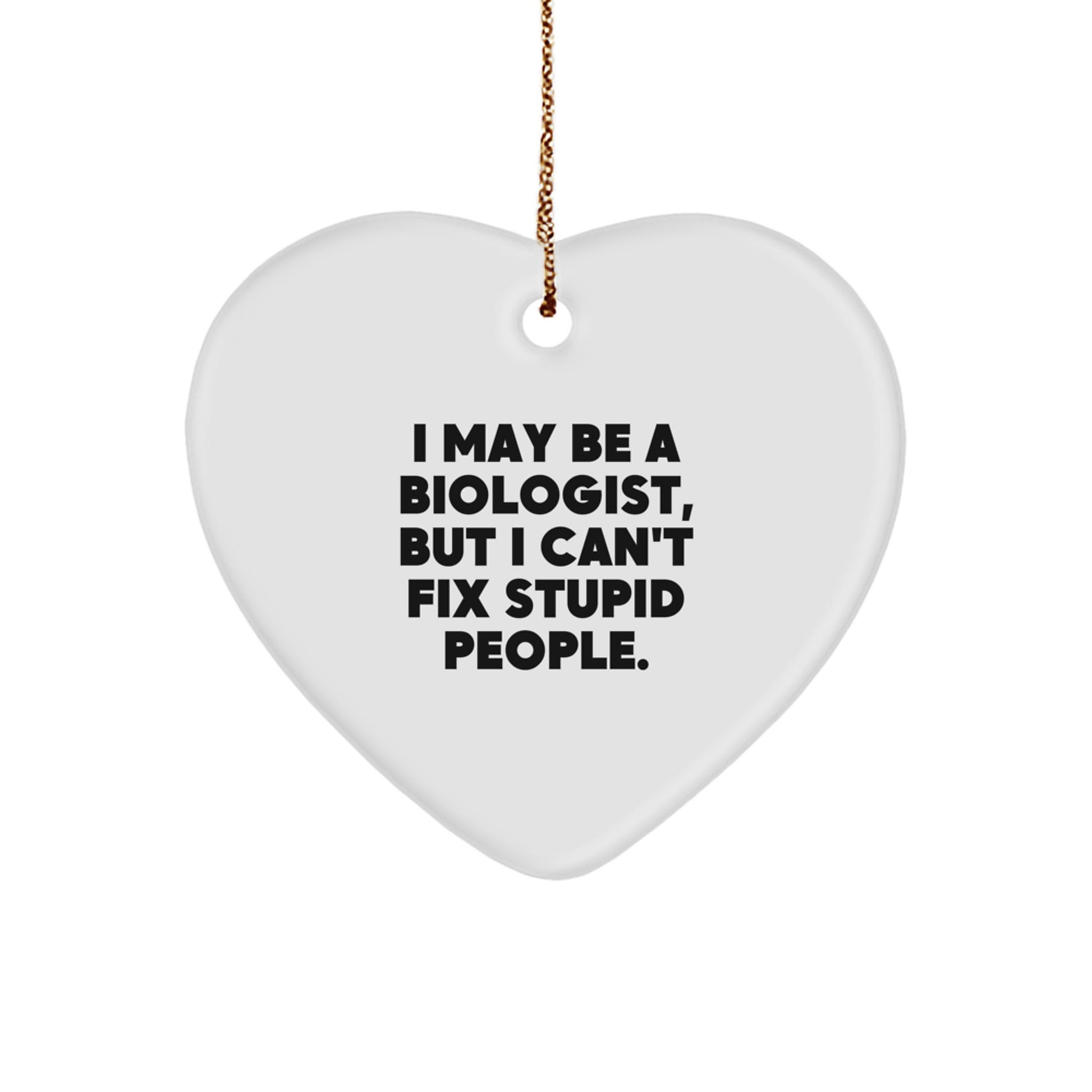Funny Biologist Gifts from Friends to Biologist - Heart Ornament with 'I May Be A Biologist, But I Can't Fix Stupid People' Quote - Christmas Unique Gifts for Men Women Family - Image 1