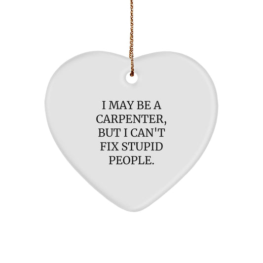 Funny Carpenter Heart Ornament Gifts from Friends for Men, Perfect Unique Christmas Unique Gifts, I May Be A Carpenter, But I Can't Fix Stupid People. - Image 1
