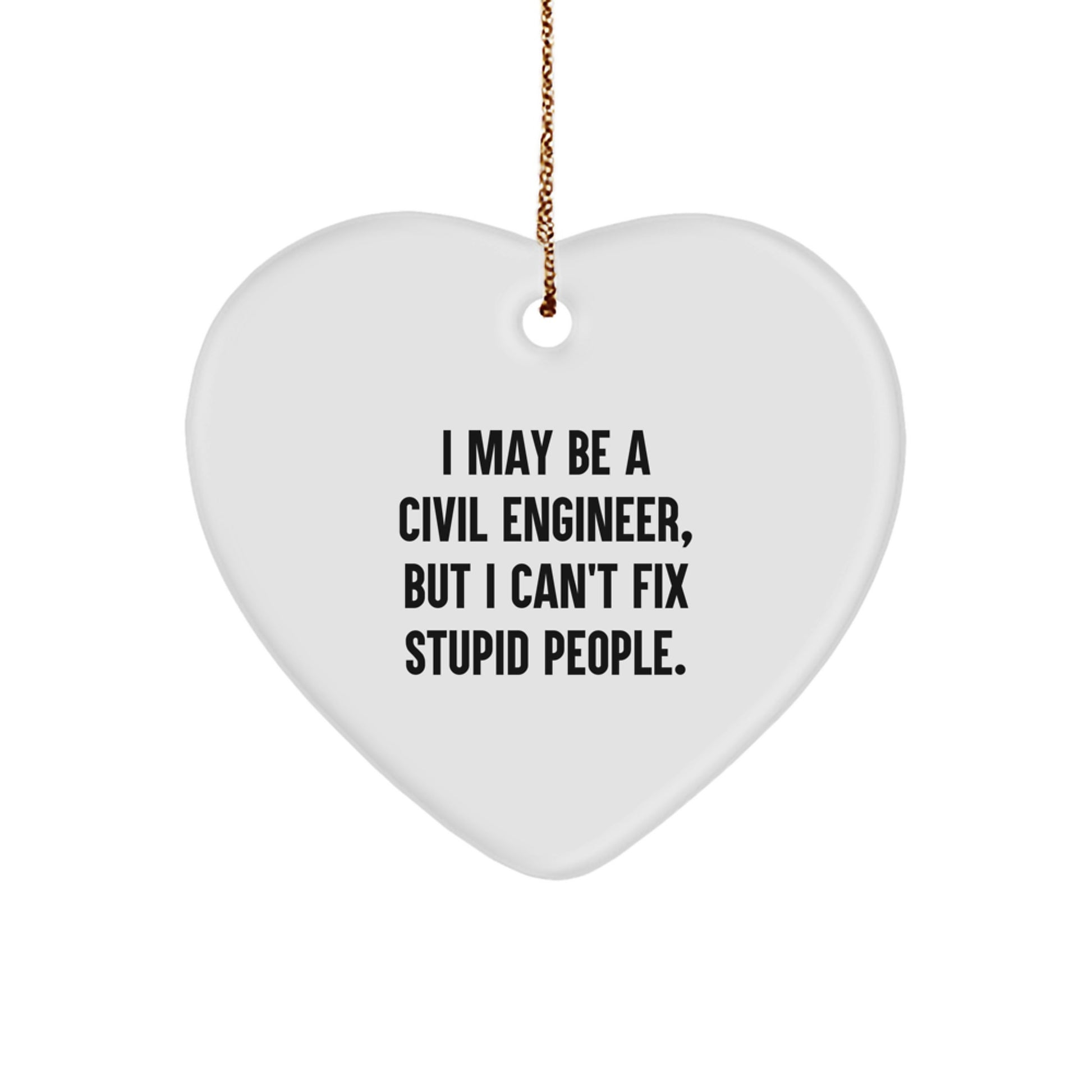 Civil Engineer Heart Ornament Funny Gift for Men, I May Be A Civil Engineer But I Cant Fix Stupid People, White Heart Shaped Decorations - Image 1