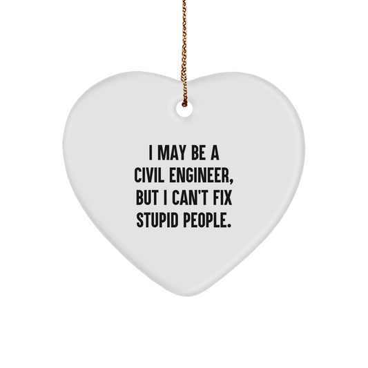 Civil Engineer Heart Ornament Funny Gift for Men, I May Be A Civil Engineer But I Cant Fix Stupid People, White Heart Shaped Decorations - Image 1