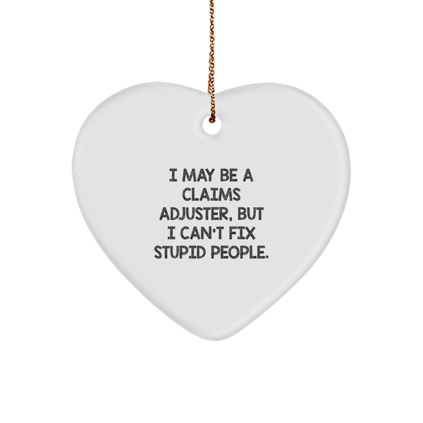 Funny Claims Adjuster Heart Ornament Gifts from Friends for Men and Women - I May Be a Claims Adjuster But I Can't Fix Stupid People Christmas Unique Gifts - Image 1