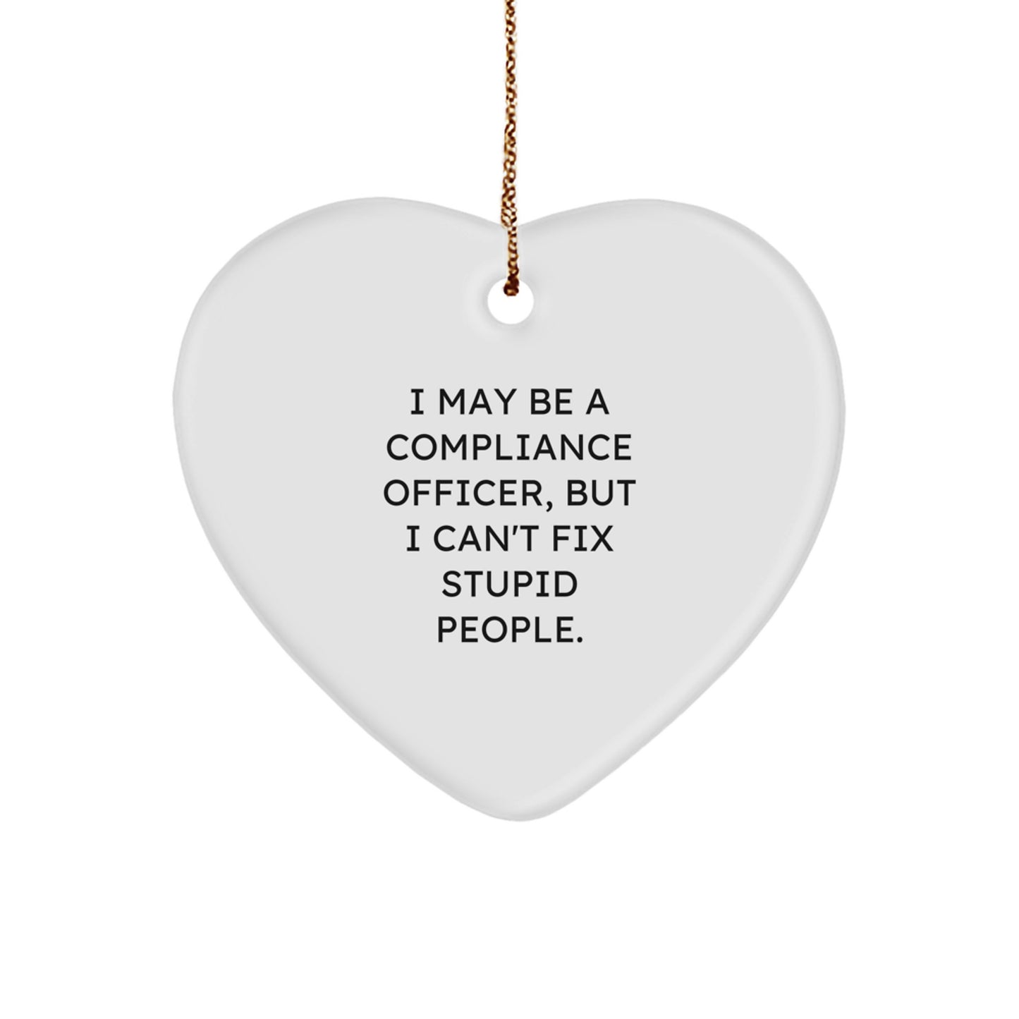 Funny Compliance Officer Gifts, Heart Ornament for Christmas, I May Be A Compliance Officer, But I Can't Fix Stupid People., Unique Gifts from Friends for Compliance Officers - Image 1