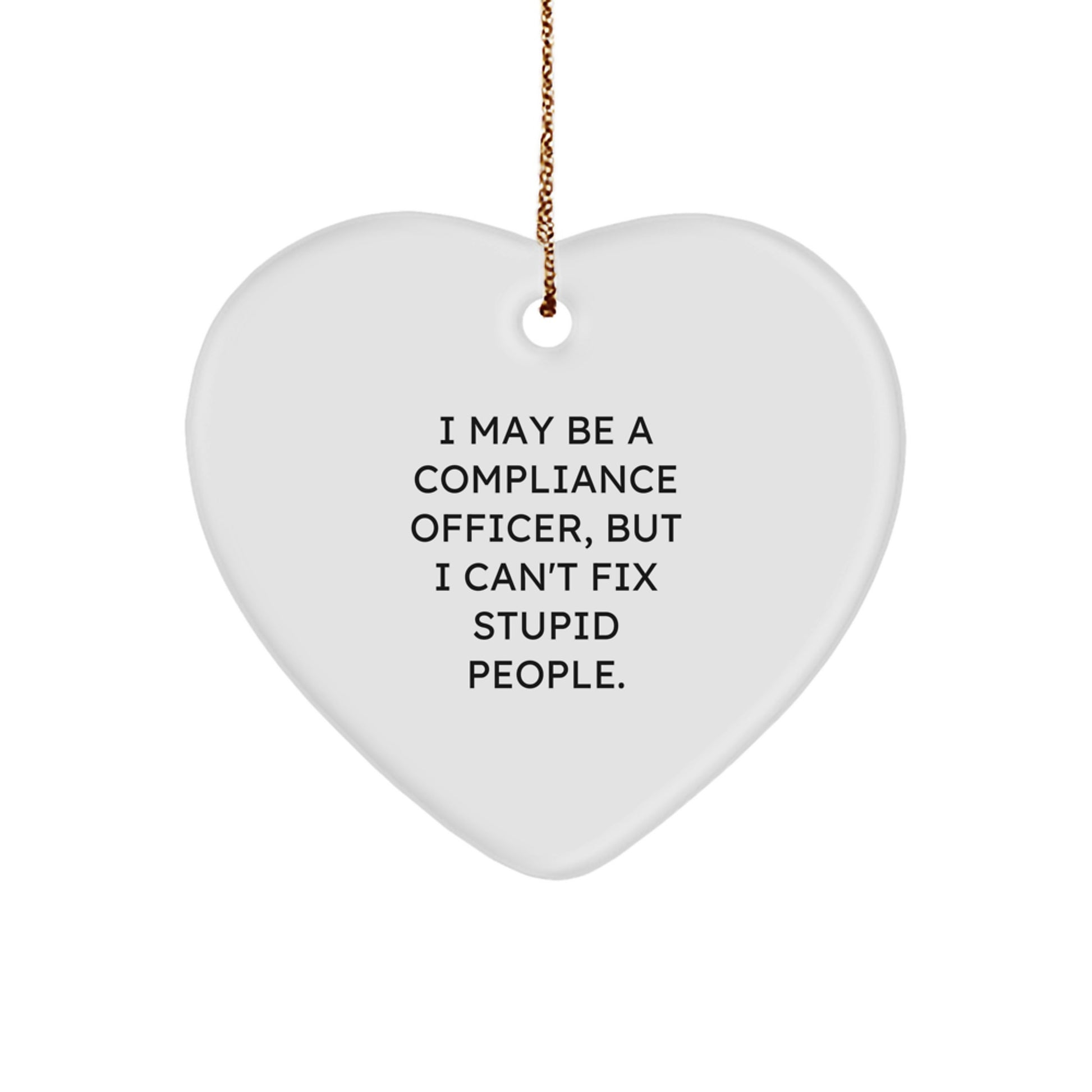 Funny Compliance Officer Gifts, Heart Ornament for Christmas, I May Be A Compliance Officer, But I Can't Fix Stupid People., Unique Gifts from Friends for Compliance Officers - Image 1