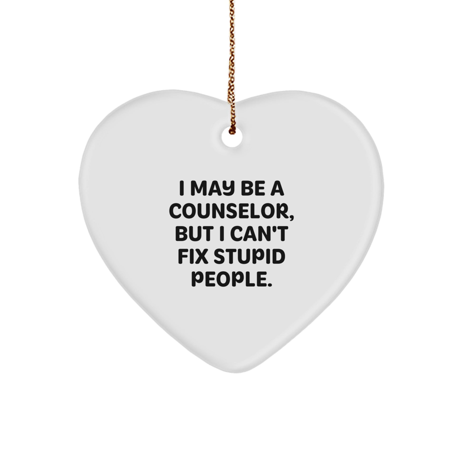 Funny Counselor Heart Ornament Gifts from Friends for Counselor, Inspirational Christmas Unique Gifts, I May Be A Counselor But I Cant Fix Stupid People. - Image 1