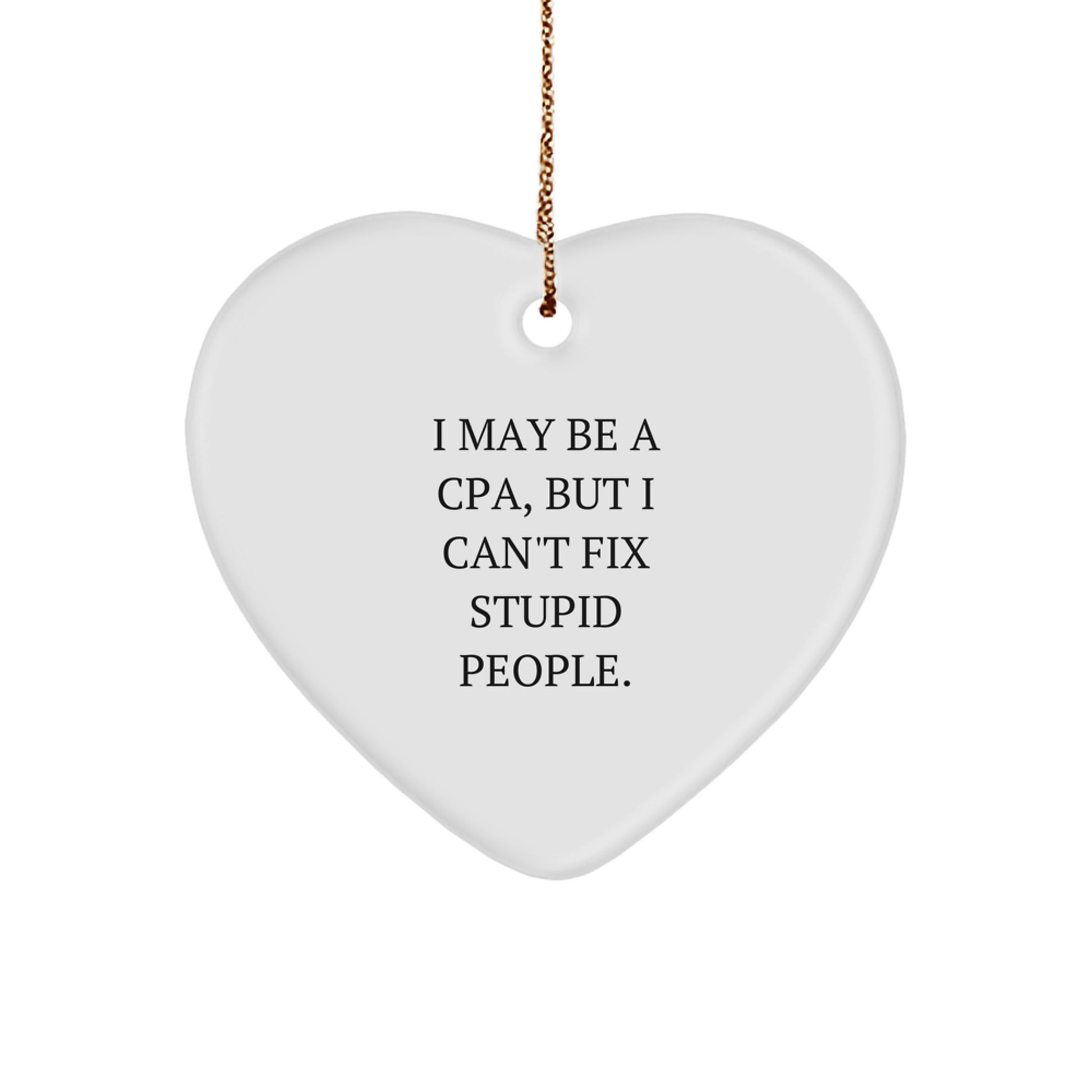 Funny CPA Christmas Unique Gifts from Men for Friends and Family Heart Ornament with Inspirational Quote I 'May Be A Cpa, But I Can't Fix Stupid People.' - Image 1