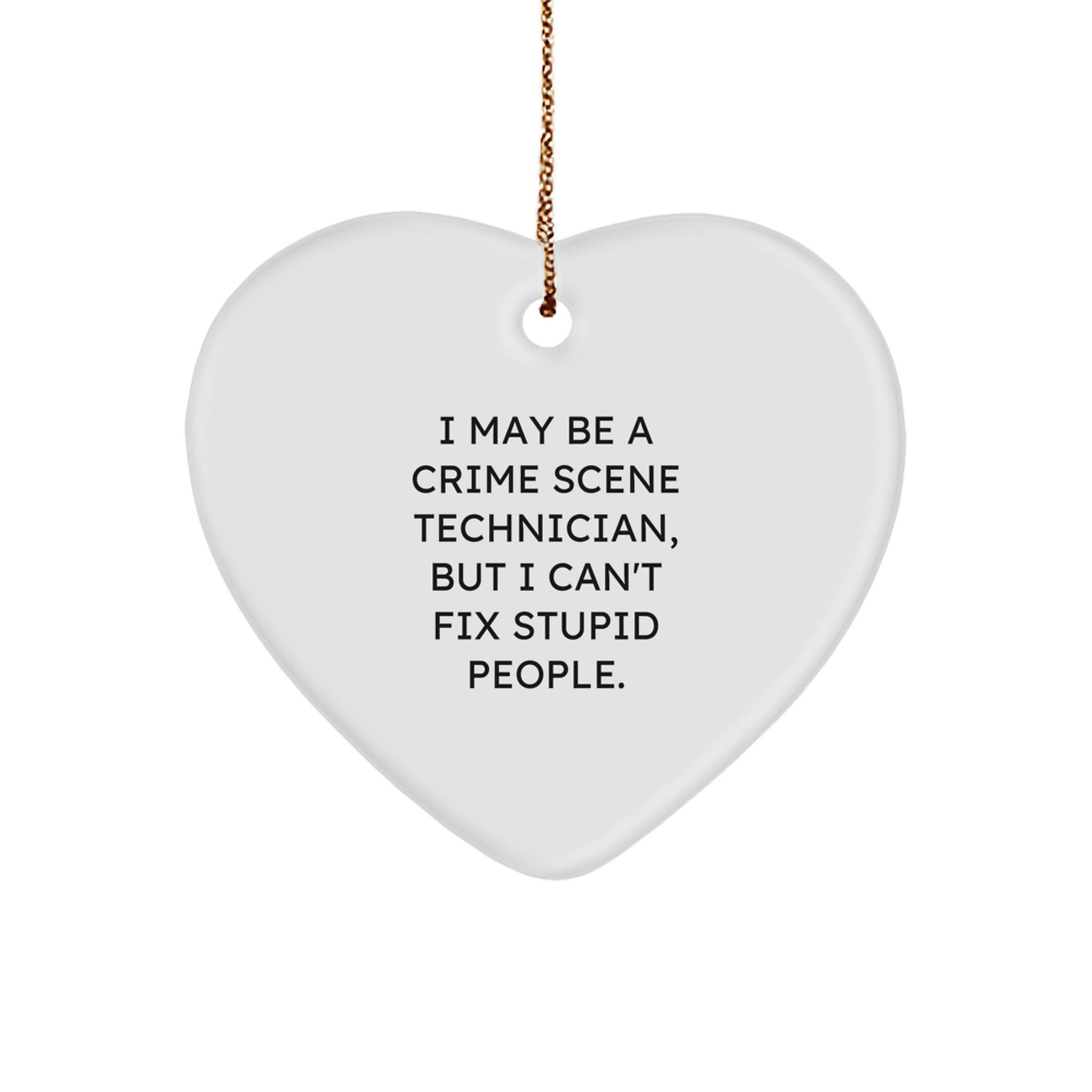Crime Scene Technician Gifts from Friends - I May Be A Crime Scene Technician, But I Can't Fix Stupid People. Heart Ornament for Christmas - Image 1