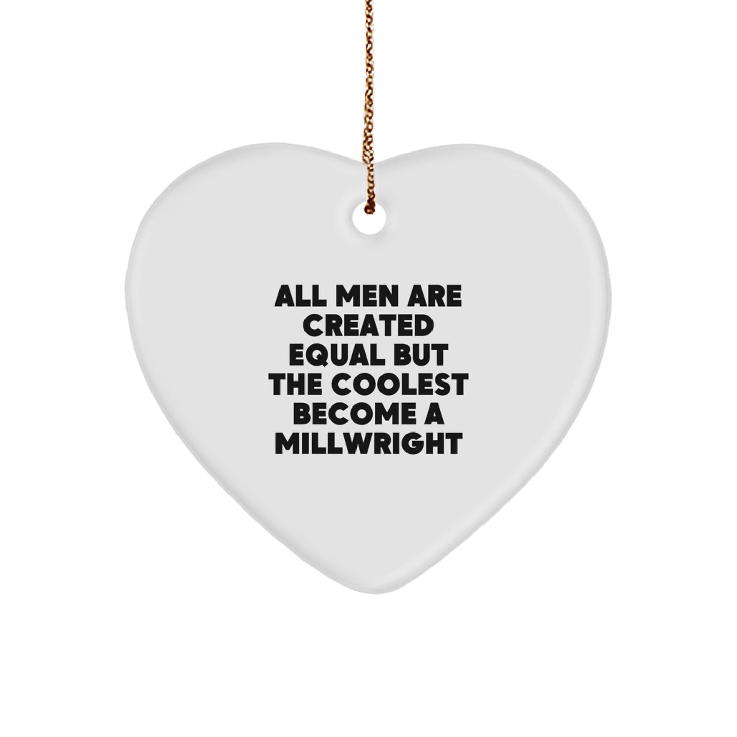Funny Millwright Gifts from Men, 'All Men Are Created Equal But The Coolest Become A Millwright' Heart Ornament for Christmas Unique Gifts for Millwright Friends - Image 1