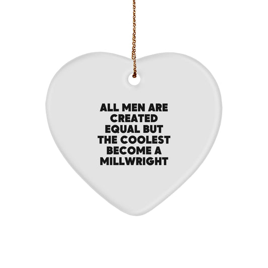 Funny Millwright Gifts from Men, 'All Men Are Created Equal But The Coolest Become A Millwright' Heart Ornament for Christmas Unique Gifts for Millwright Friends - Image 1