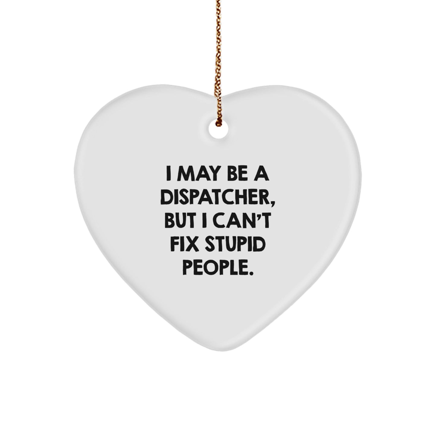 Funny Dispatcher Gifts from Family, Heart Ornament for Dispatchers with I May Be A Dispatcher, But I Can't Fix Stupid People Quote, Christmas Unique Gifts for Dispatchers from Friends - Image 1