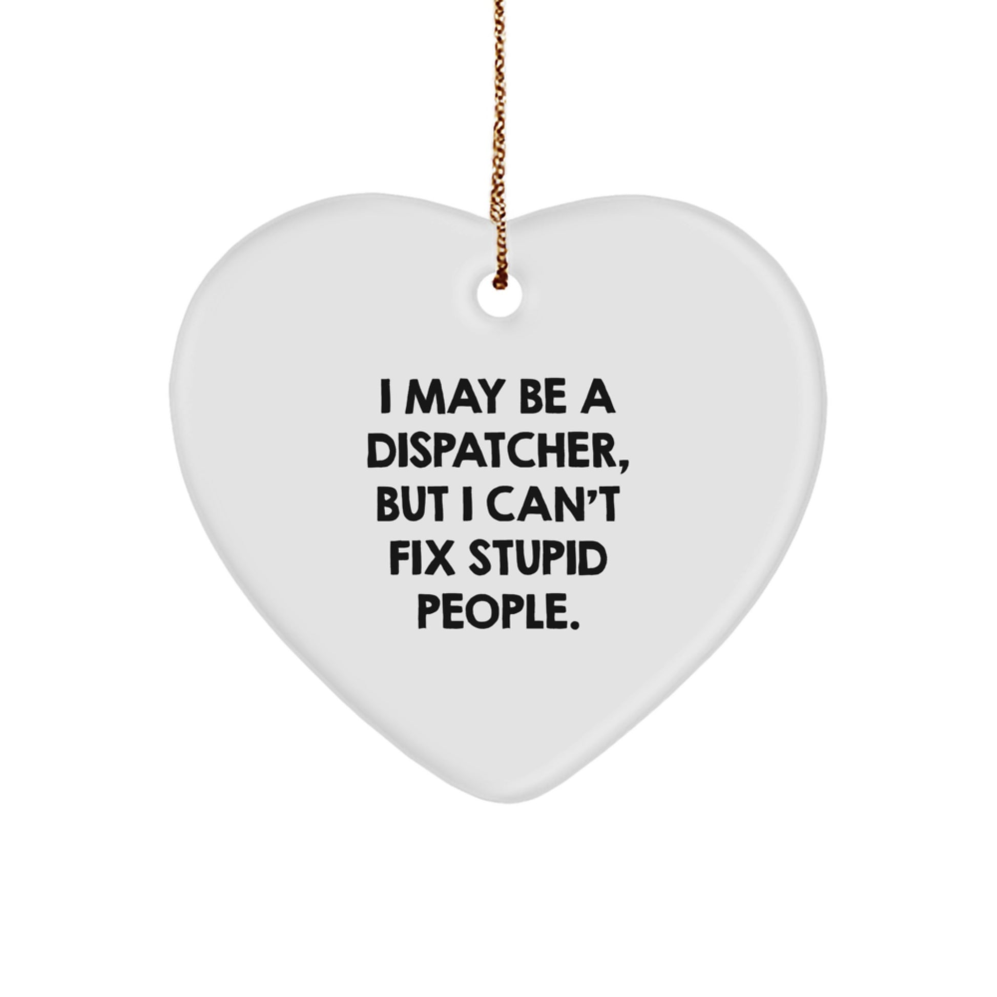 Funny Dispatcher Gifts from Family, Heart Ornament for Dispatchers with I May Be A Dispatcher, But I Can't Fix Stupid People Quote, Christmas Unique Gifts for Dispatchers from Friends - Image 1