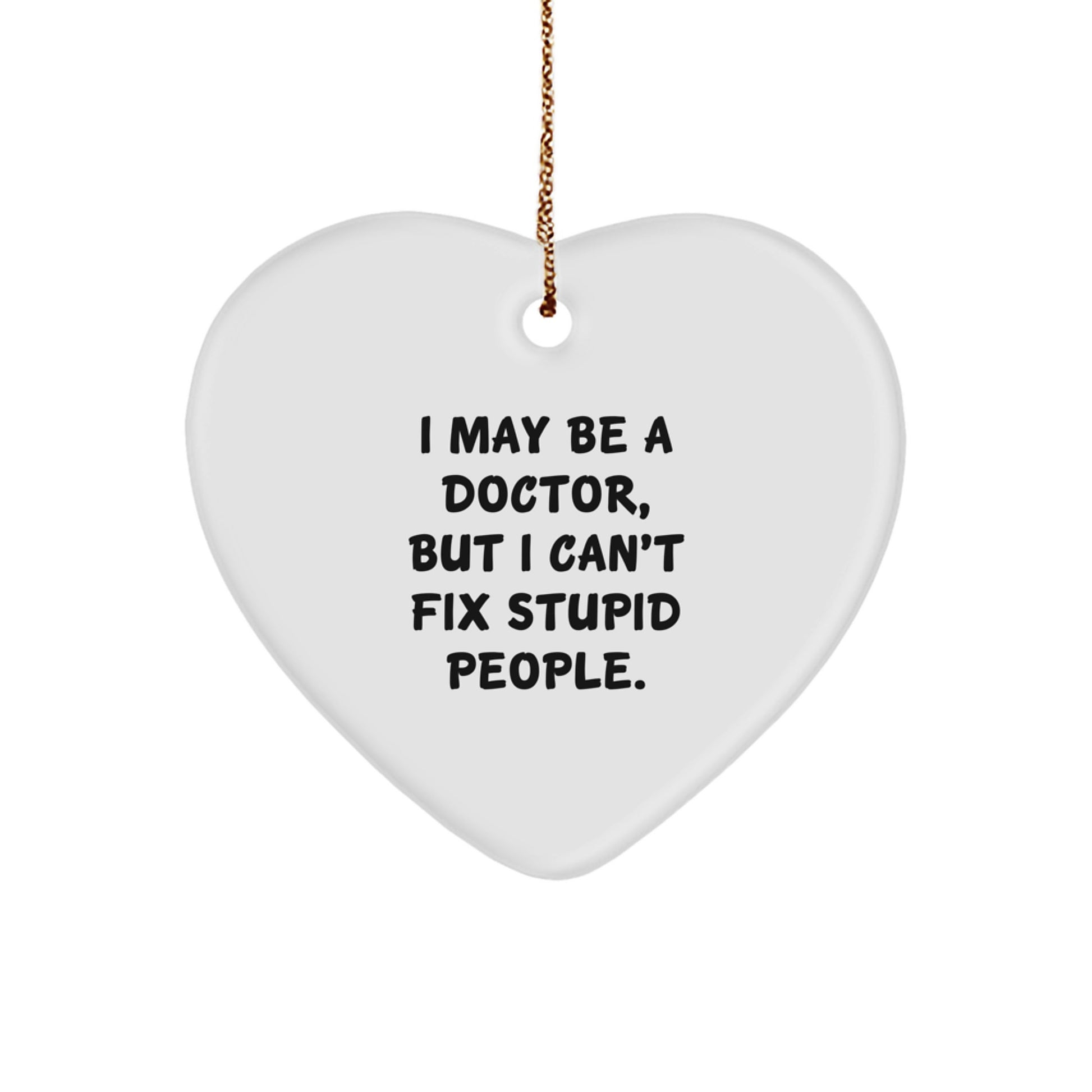 Funny Doctor Heart Ornament, I May Be A Doctor But I Cant Fix Stupid People Gifts from Men to Doctor Colleagues - Image 1
