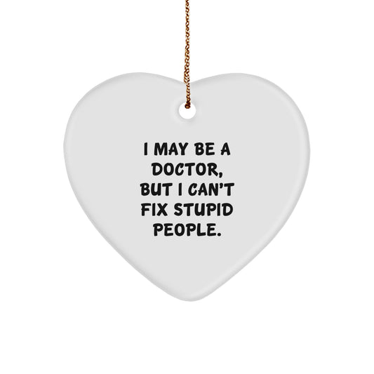 Funny Doctor Heart Ornament, I May Be A Doctor But I Cant Fix Stupid People Gifts from Men to Doctor Colleagues - Image 1