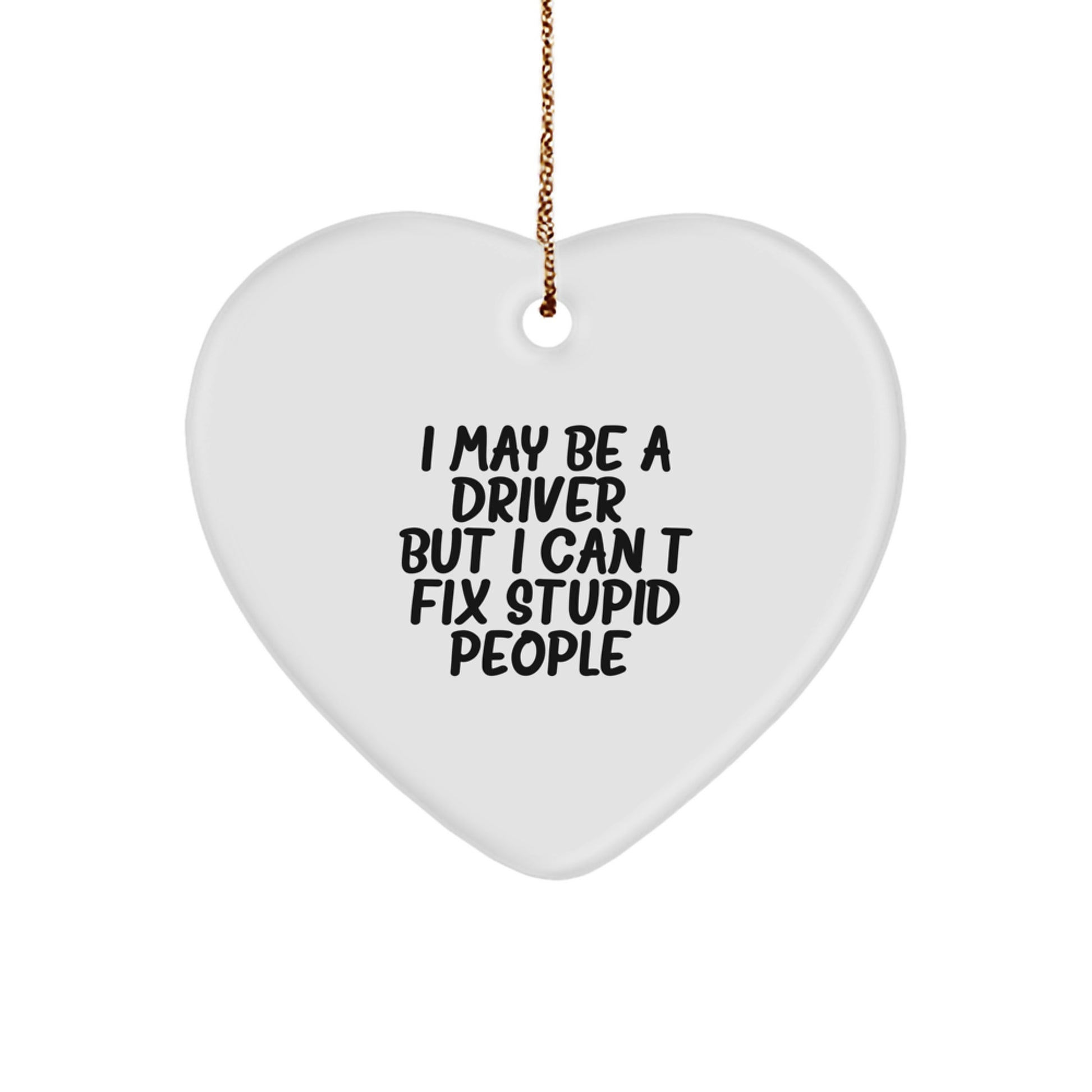 Funny Driver Gifts from Men to Friends - Heart Ornament with 'I May Be A Driver' Quote - White Heart Shaped Decoration for Christmas Unique Gifts - Image 1