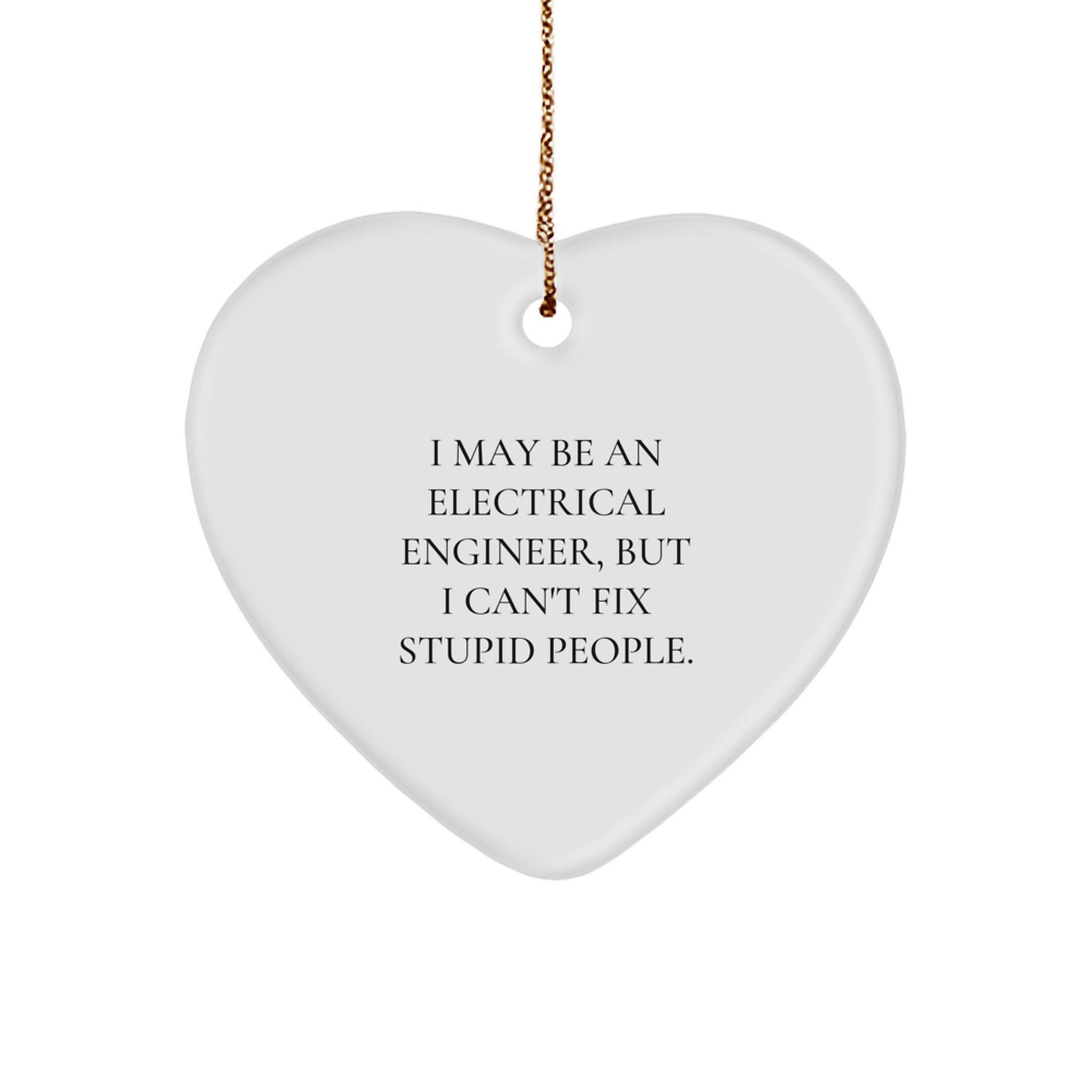 Funny Electrical Engineer Gifts, Heart Ornament for Men, Women, Friends, Coworkers, Family, Unique Christmas Unique Gifts, I May Be An Electrical Engineer, But I Can't Fix Stupid People. - Image 1