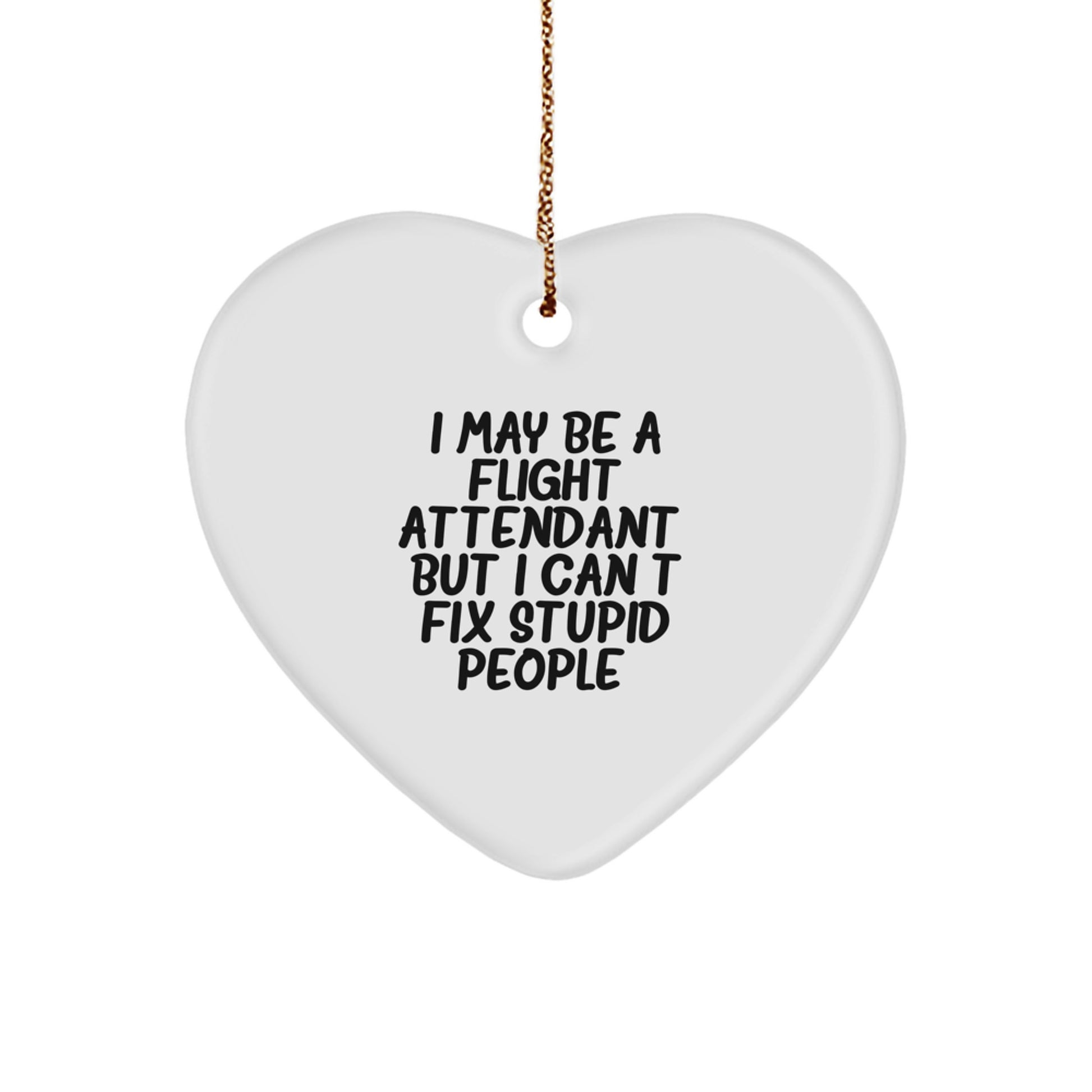 Funny Flight Attendant Gifts, 'I May Be A Flight Attendant, But I Can't Fix Stupid People.' Heart Ornament, Gifts from Friends for Flight Attendants, Christmas Unique Gifts - Image 1