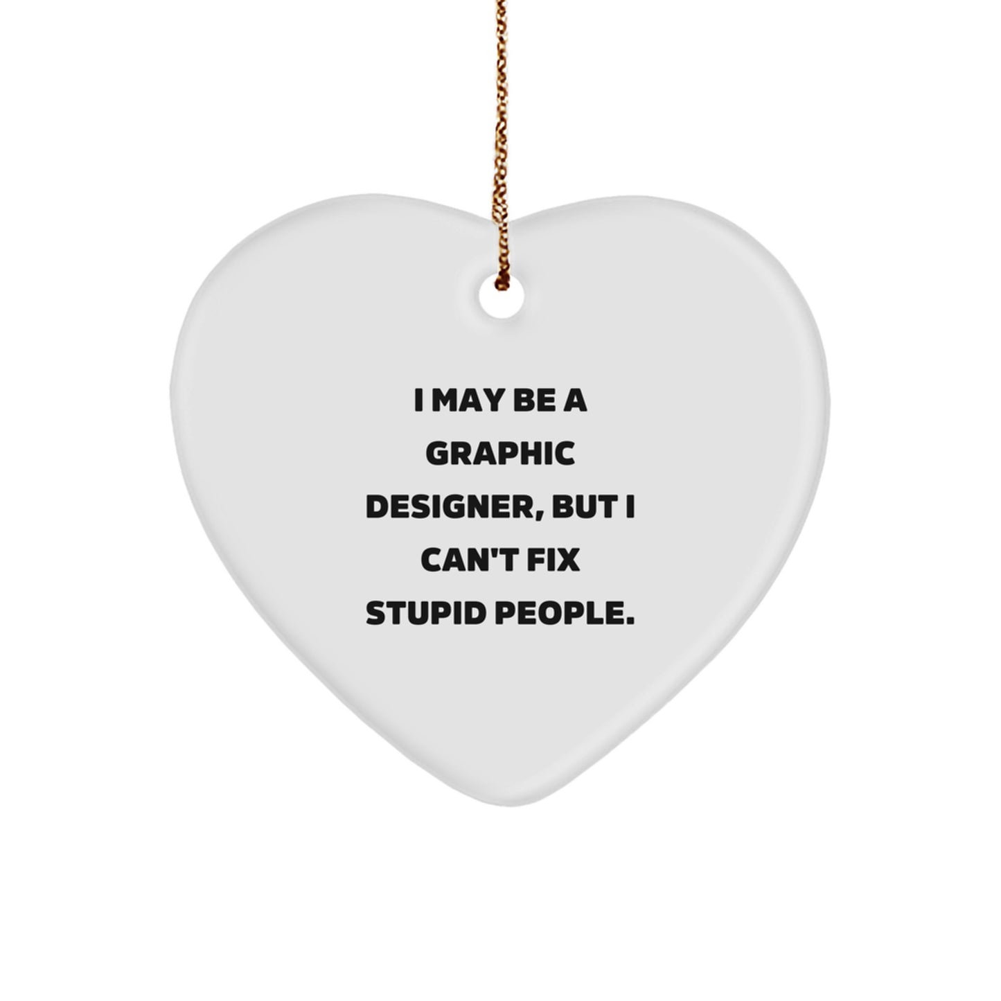 Funny Gifts for Graphic Designer Friends, Heart Ornament with 'I May Be A Graphic Designer, But I Can't Fix Stupid People.' Quote, Christmas Unique Gifts from Friends - Image 1
