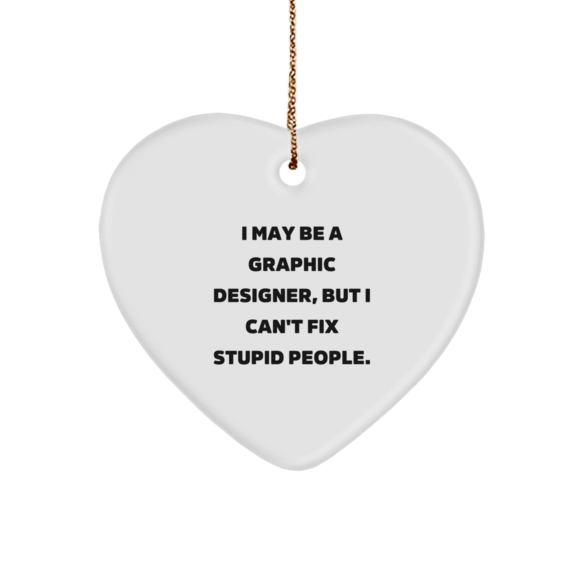 Funny Gifts for Graphic Designer Friends, Heart Ornament with 'I May Be A Graphic Designer, But I Can't Fix Stupid People.' Quote, Christmas Unique Gifts from Friends - Image 1
