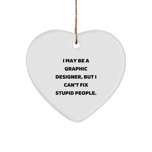 Funny Gifts for Graphic Designer Friends, Heart Ornament with 'I May Be A Graphic Designer, But I Can't Fix Stupid People.' Quote, Christmas Unique Gifts from Friends - Image 1
