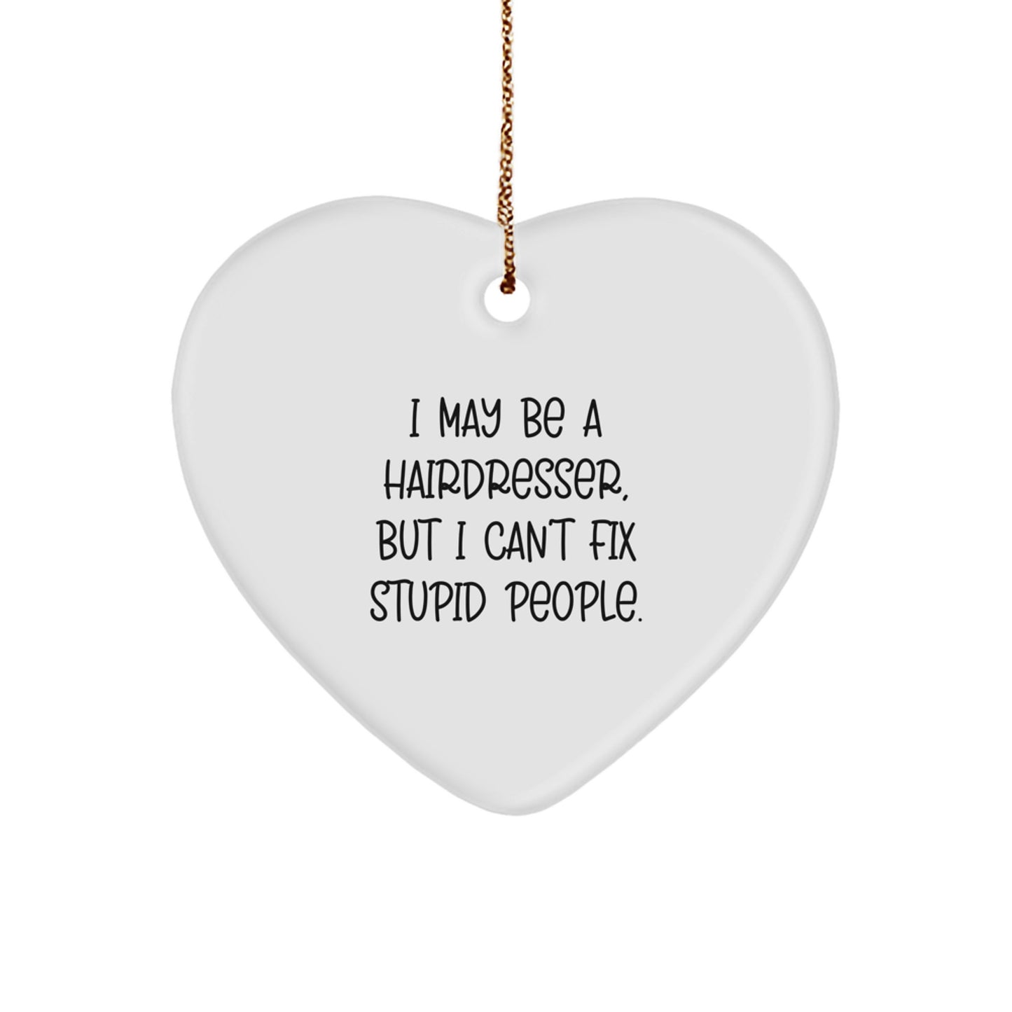 Funny Hairdresser Gifts from Men to Friends - I May Be A Hairdresser, But I Can't Fix Stupid People. Heart Ornament for Hairdresser Christmas Unique Gifts - Image 1