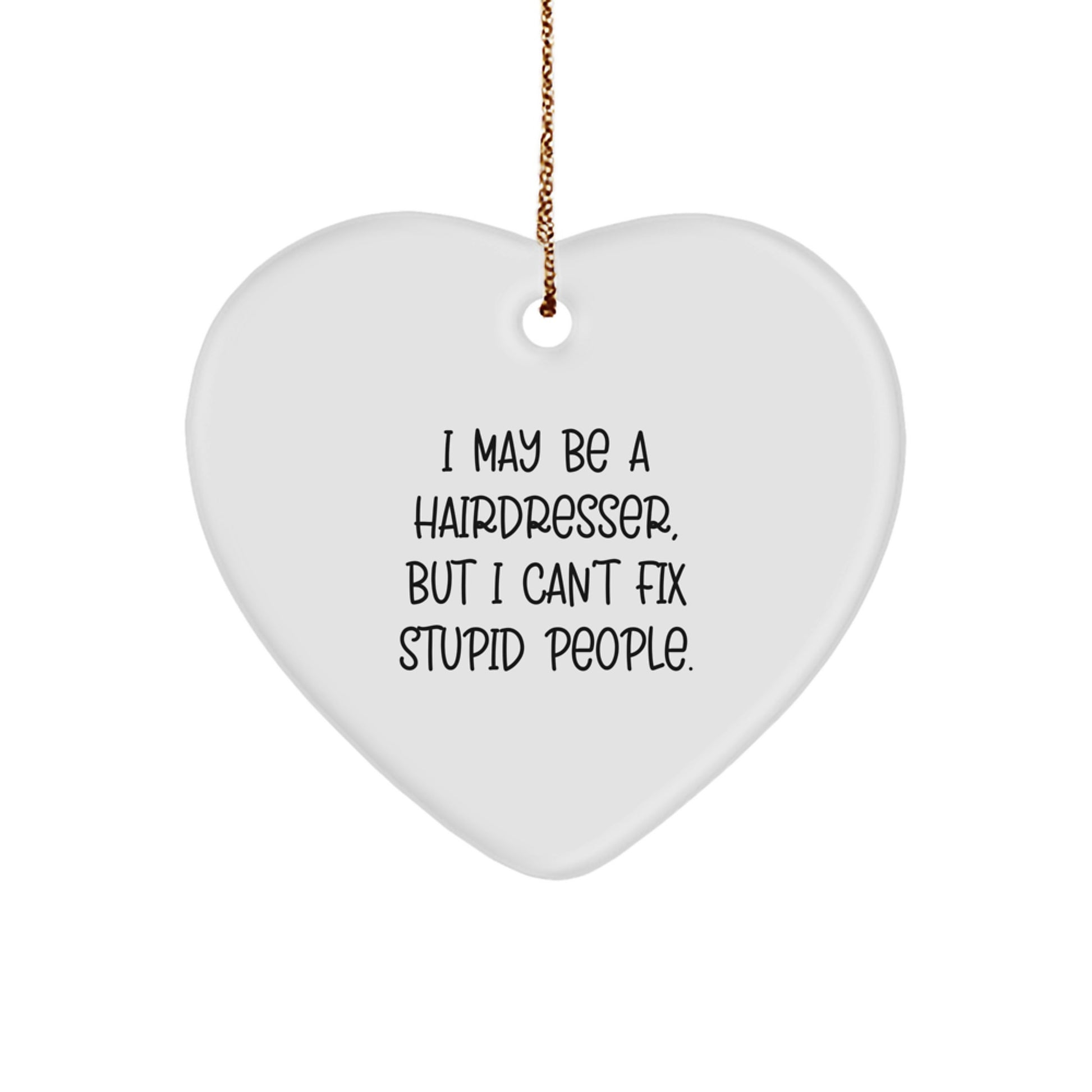 Funny Hairdresser Gifts from Men to Friends - I May Be A Hairdresser, But I Can't Fix Stupid People. Heart Ornament for Hairdresser Christmas Unique Gifts - Image 1