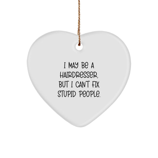 Funny Hairdresser Gifts from Men to Friends - I May Be A Hairdresser, But I Can't Fix Stupid People. Heart Ornament for Hairdresser Christmas Unique Gifts - Image 1