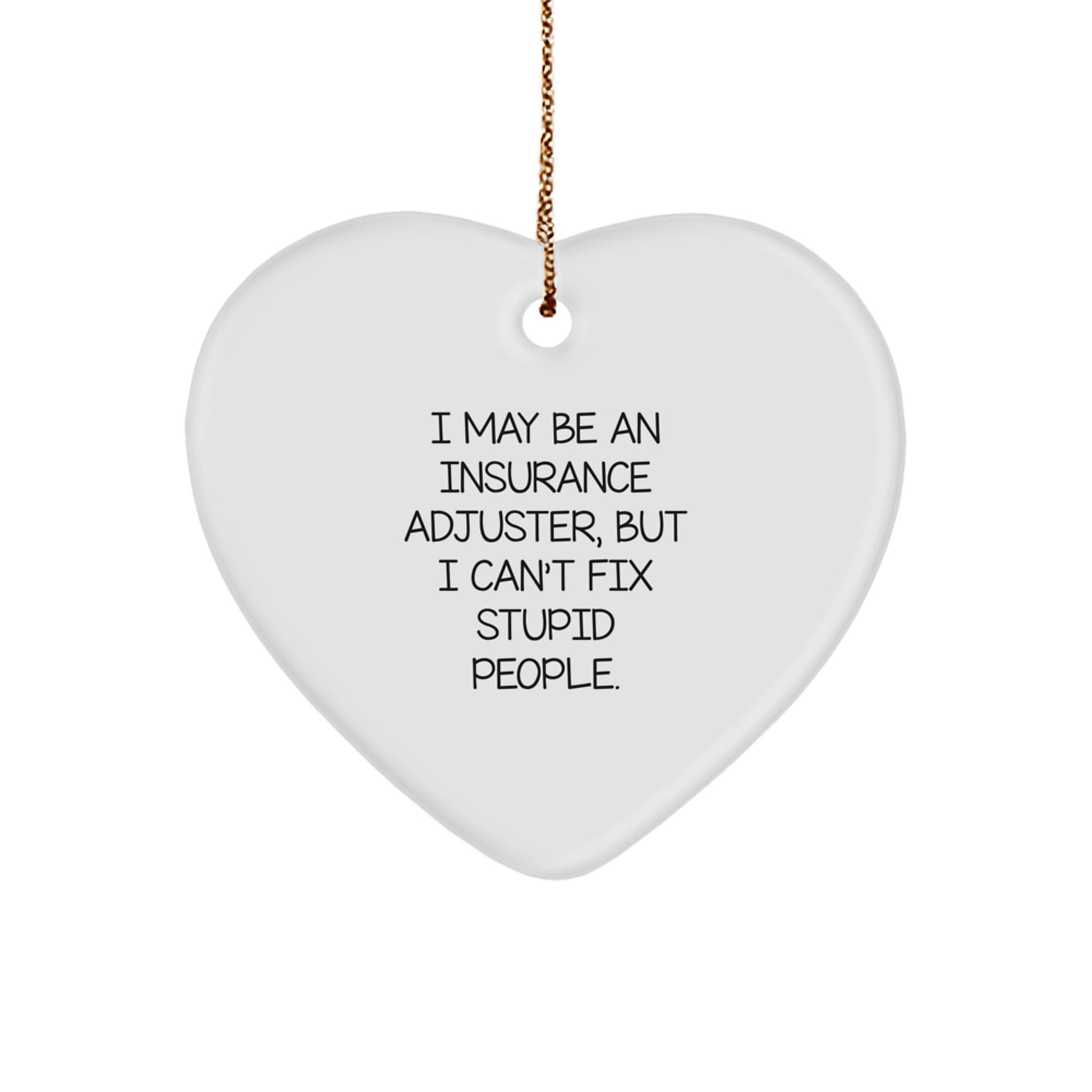 Funny Insurance Adjuster Gifts from Friends and Family - 'I May Be An Insurance Adjuster, But I Can't Fix Stupid People.' Heart Ornament for Christmas - Image 1