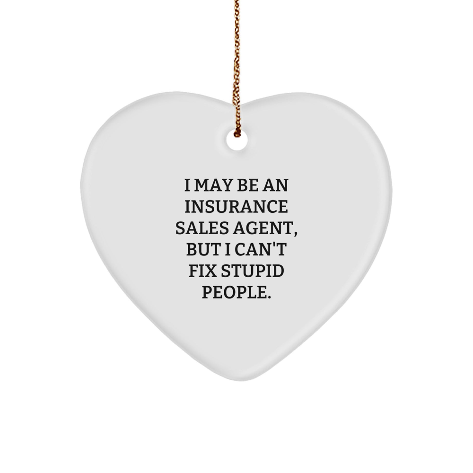 Insurance Sales Agent Gifts from Friends - Funny Heart Ornament for Insurance Sales Agent, Christmas Unique Gifts, 'I May Be An Insurance Sales Agent, But I Can't Fix Stupid People.' - Image 1