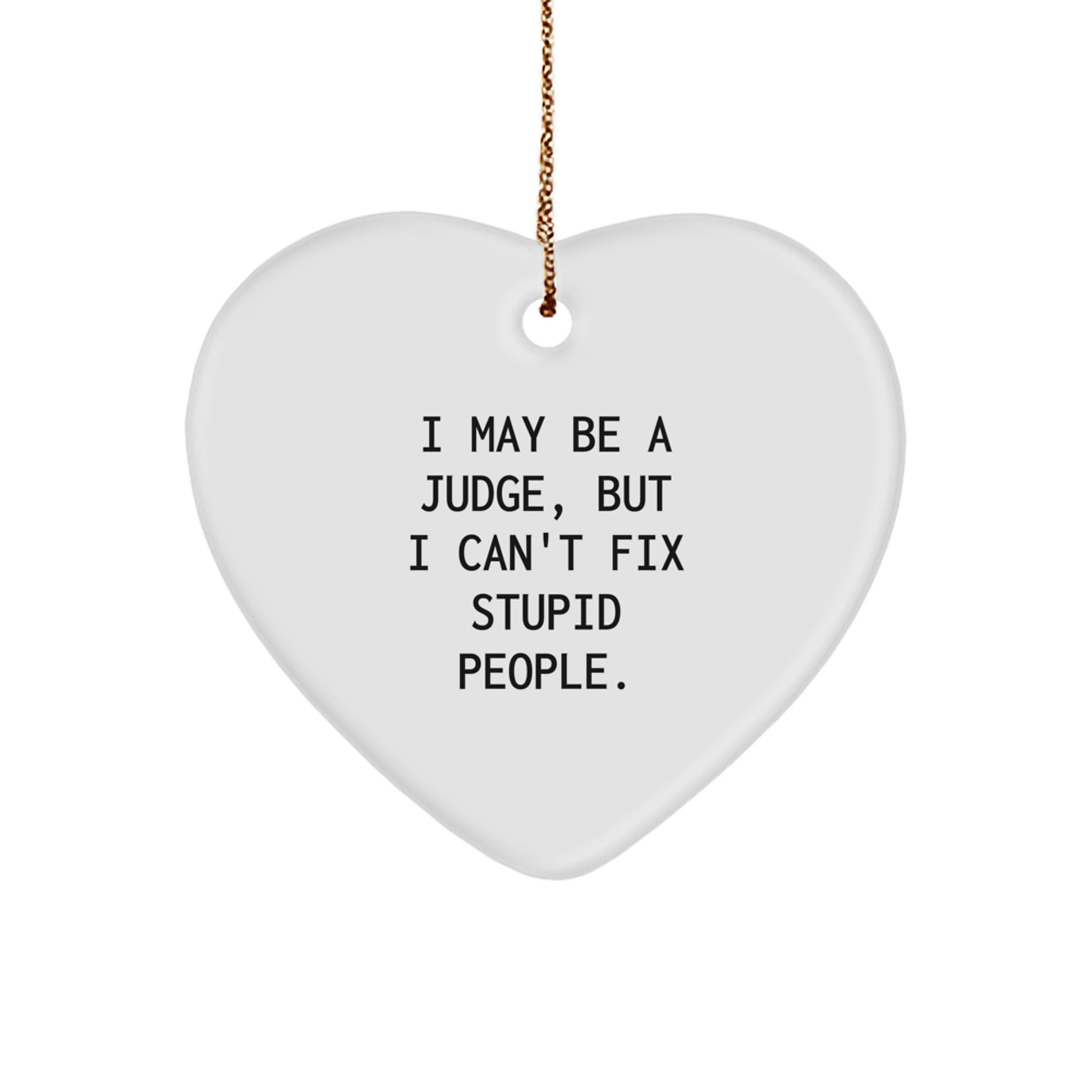 Funny Judge Christmas Unique Gift from Friends for Men, A Heart Ornament with 'I May Be A Judge, But I Can't Fix Stupid People' Quote, Gifts for Judge - Image 1