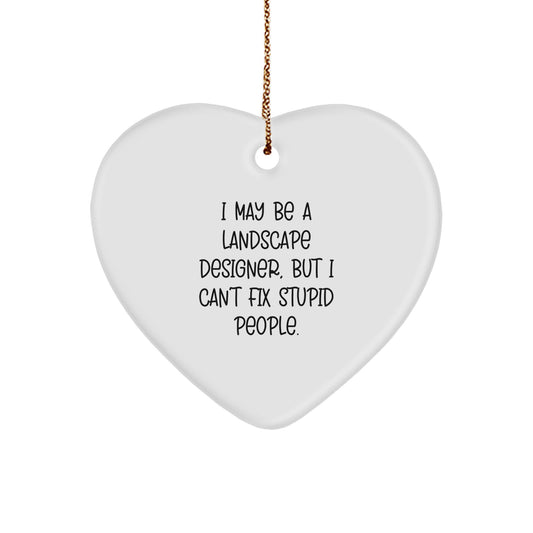 Funny Christmas Unique Gifts from Friends for Landscape Designers - Heart Ornament with I May Be A 'Landscape Designer' But I Can't Fix Stupid People. - Image 1