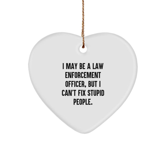 Funny Law Enforcement Officer Heart Ornament for Christmas Unique Gifts from Men to Family Members with 'I May Be A Law Enforcement Officer, But I Can't Fix Stupid People.' Quote - Image 1