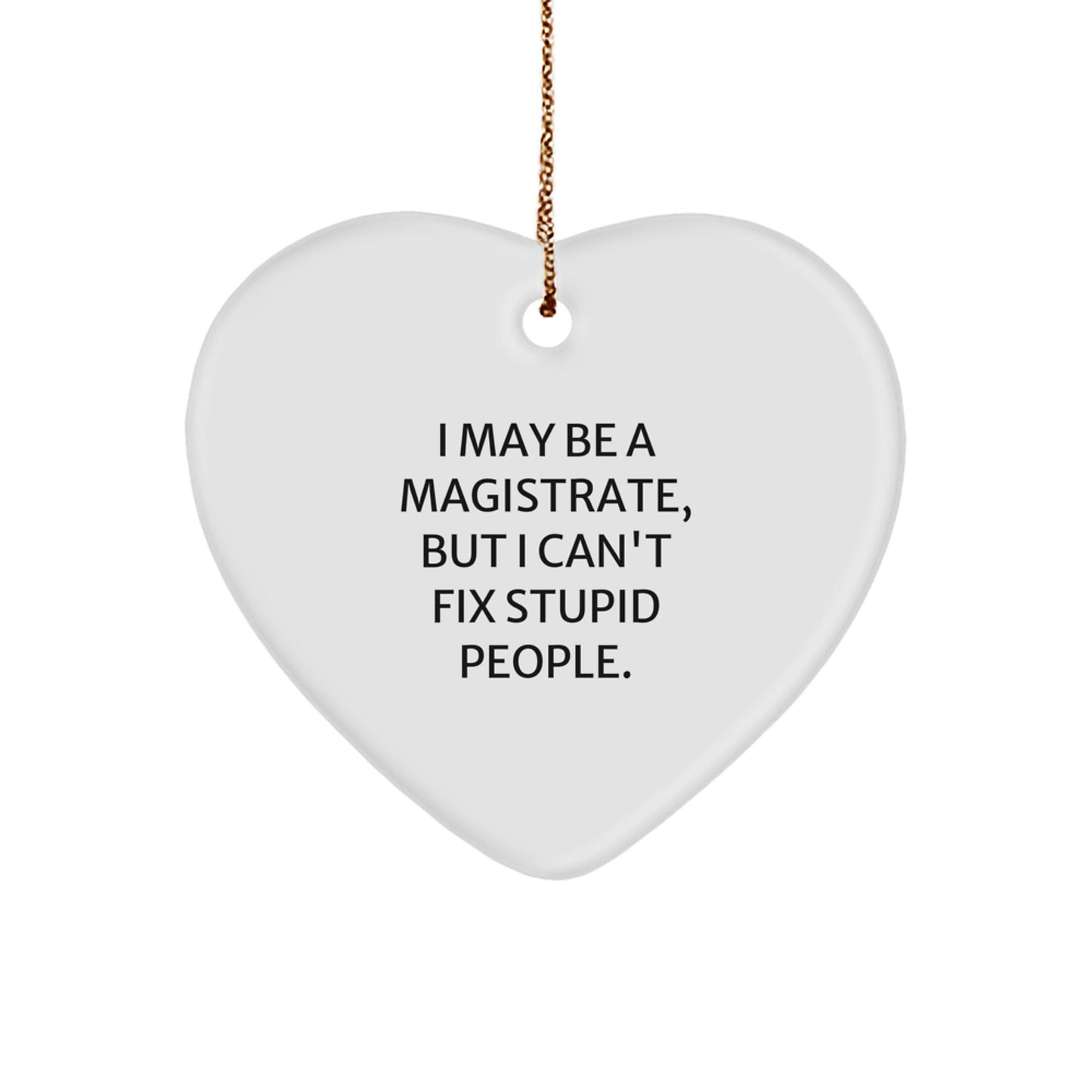 Funny Magistrate Gift for Men, I May Be A Magistrate, But I Can't Fix Stupid People., Heart Ornament for Christmas Unique Gifts from Friends, Family - Image 1