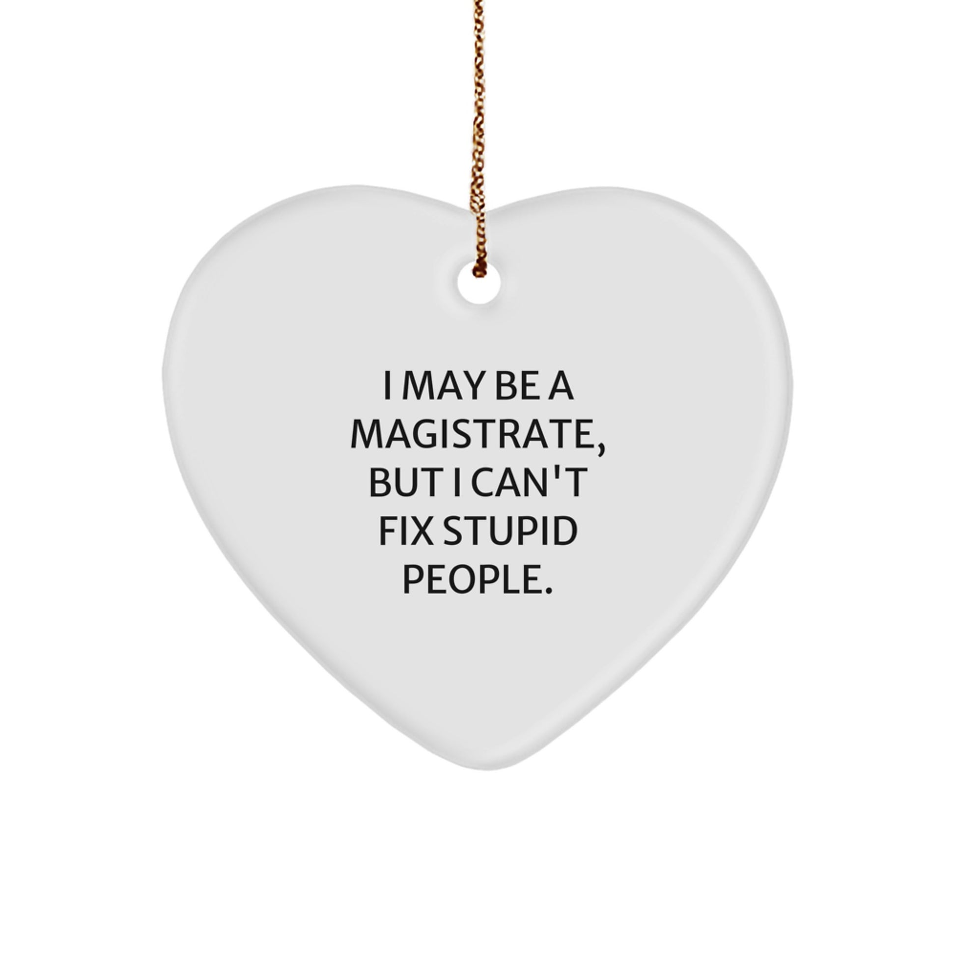 Funny Magistrate Gift for Men, I May Be A Magistrate, But I Can't Fix Stupid People., Heart Ornament for Christmas Unique Gifts from Friends, Family - Image 1